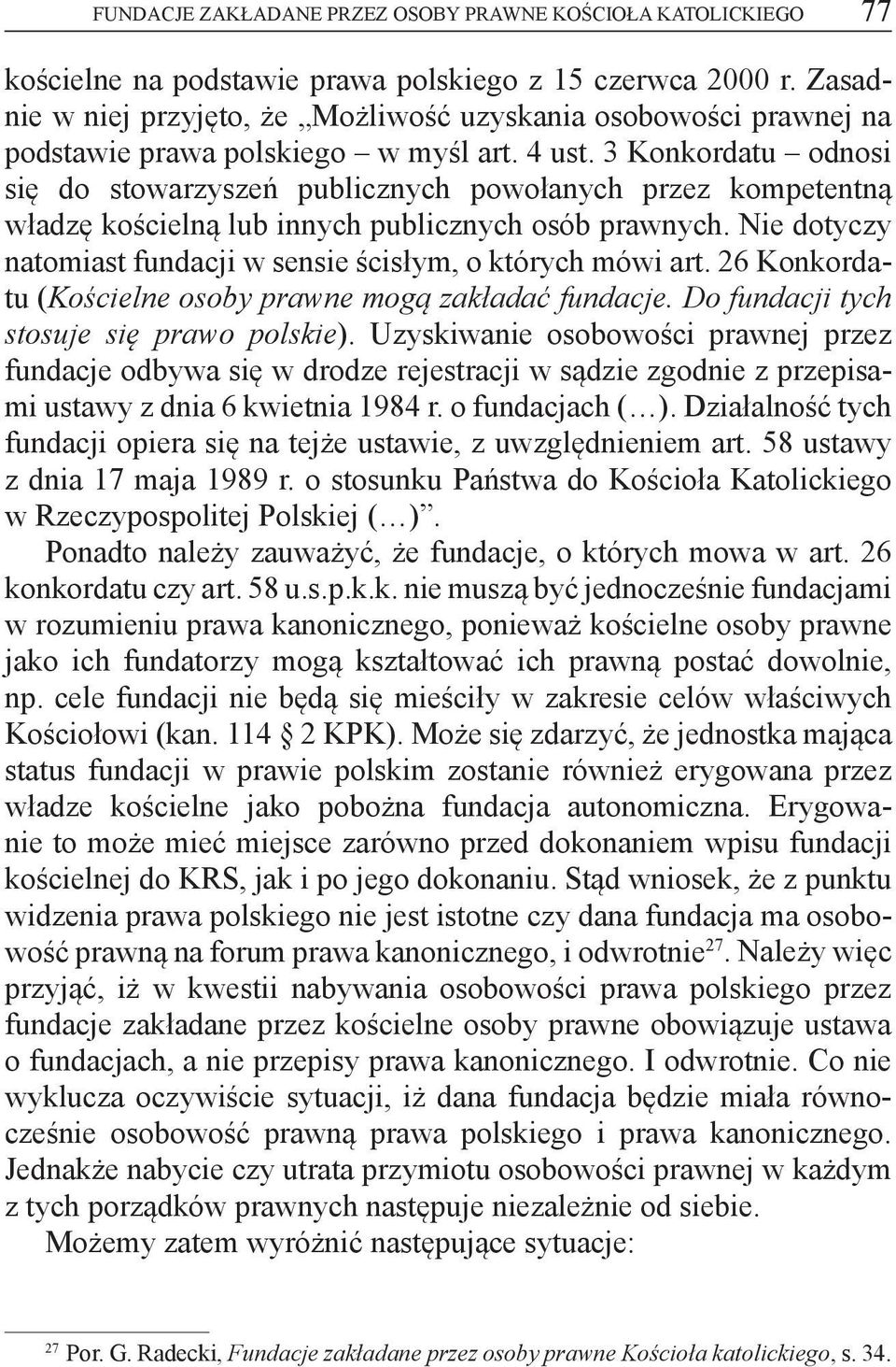 3 Konkordatu odnosi się do stowarzyszeń publicznych powołanych przez kompetentną władzę kościelną lub innych publicznych osób prawnych.