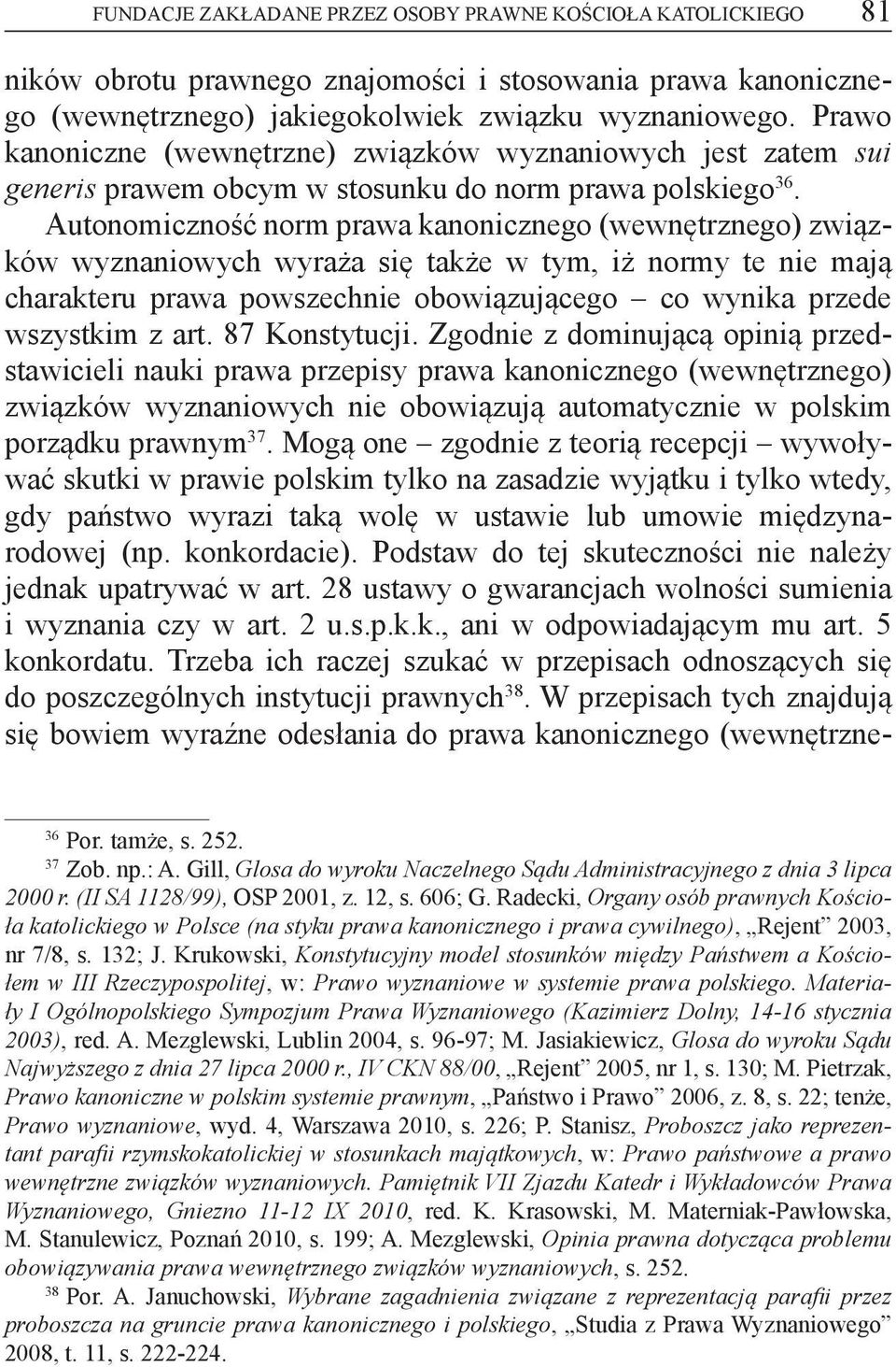 Autonomiczność norm prawa kanonicznego (wewnętrznego) związków wyznaniowych wyraża się także w tym, iż normy te nie mają charakteru prawa powszechnie obowiązującego co wynika przede wszystkim z art.