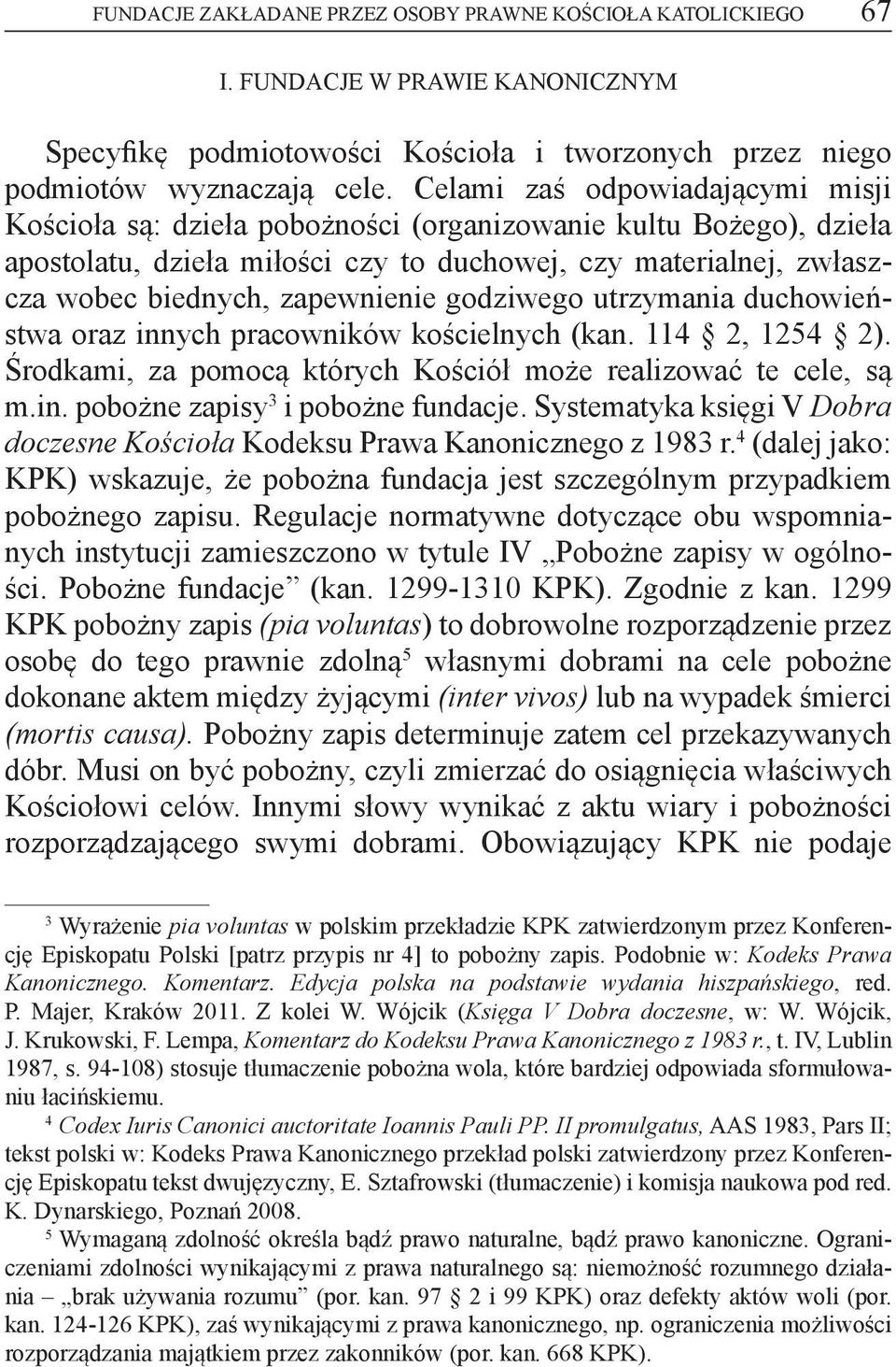 godziwego utrzymania duchowieństwa oraz innych pracowników kościelnych (kan. 114 2, 1254 2). Środkami, za pomocą których Kościół może realizować te cele, są m.in. pobożne zapisy 3 i pobożne fundacje.