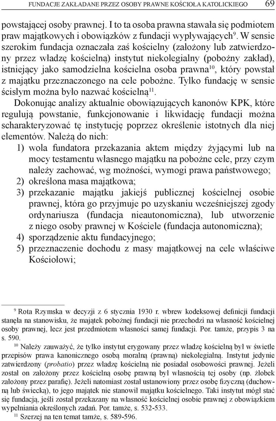 który powstał z majątku przeznaczonego na cele pobożne. Tylko fundację w sensie ścisłym można było nazwać kościelną 11.