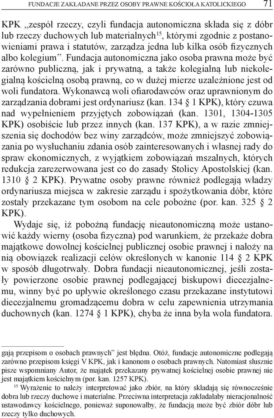 Fundacja autonomiczna jako osoba prawna może być zarówno publiczną, jak i prywatną, a także kolegialną lub niekolegialną kościelną osobą prawną, co w dużej mierze uzależnione jest od woli fundatora.