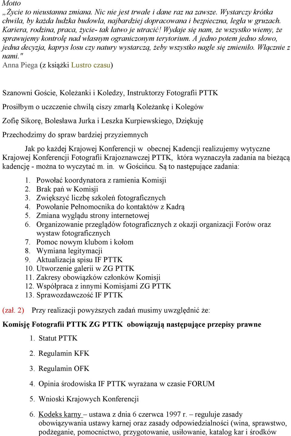 A jedno potem jedno słowo, jedna decyzja, kaprys losu czy natury wystarczą, żeby wszystko nagle się zmieniło. Włącznie z nami.