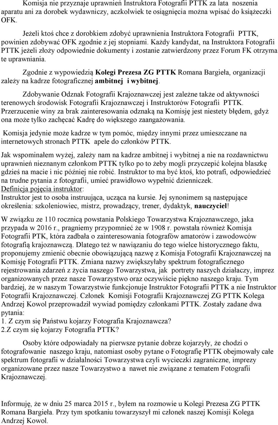 Każdy kandydat, na Instruktora Fotografii PTTK jeżeli złoży odpowiednie dokumenty i zostanie zatwierdzony przez Forum FK otrzyma te uprawniania.