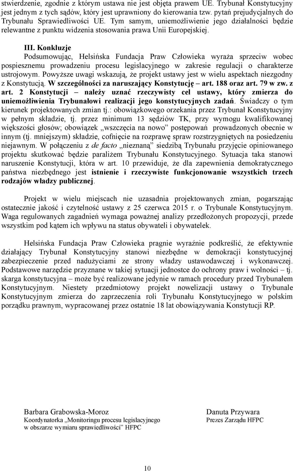 Konkluzje Podsumowując, Helsińska Fundacja Praw Człowieka wyraża sprzeciw wobec pospiesznemu prowadzeniu procesu legislacyjnego w zakresie regulacji o charakterze ustrojowym.