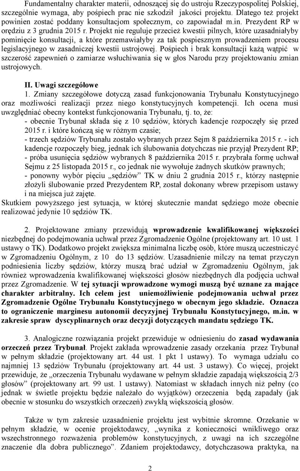 Projekt nie reguluje przecież kwestii pilnych, które uzasadniałyby pominięcie konsultacji, a które przemawiałyby za tak pospiesznym prowadzeniem procesu legislacyjnego w zasadniczej kwestii
