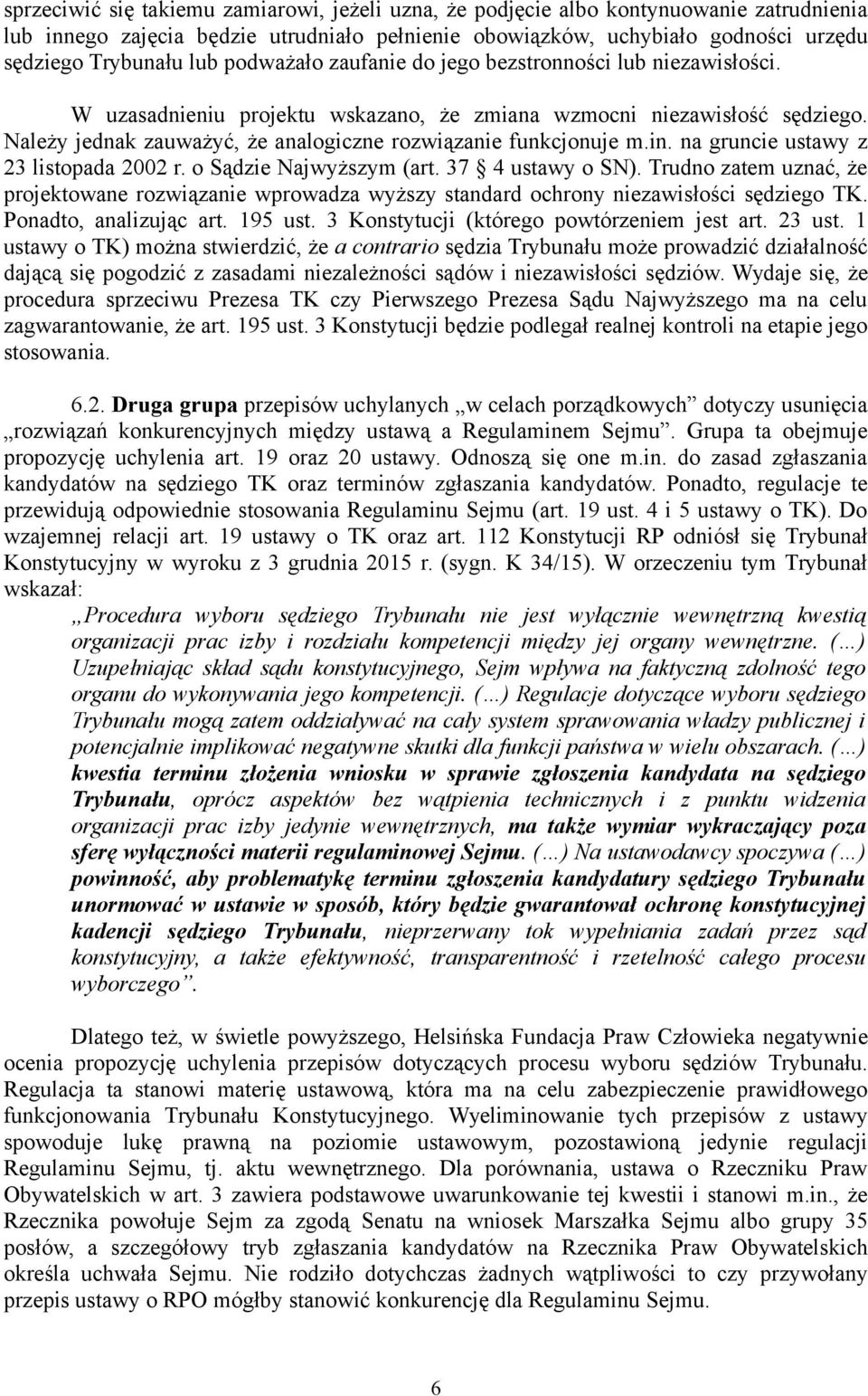 in. na gruncie ustawy z 23 listopada 2002 r. o Sądzie Najwyższym (art. 37 4 ustawy o SN). Trudno zatem uznać, że projektowane rozwiązanie wprowadza wyższy standard ochrony niezawisłości sędziego TK.