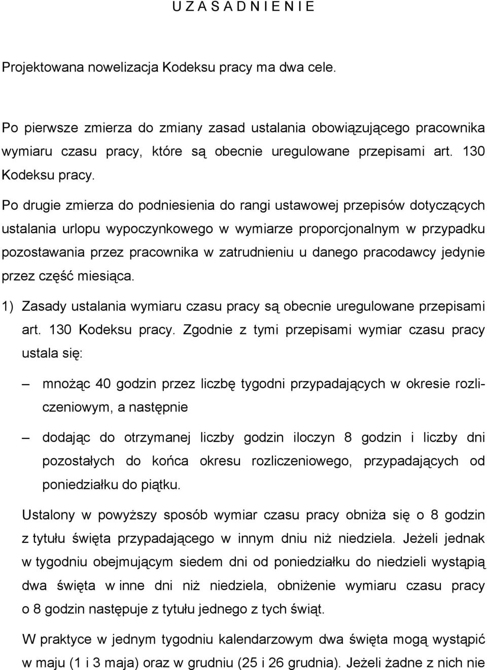 Po drugie zmierza do podniesienia do rangi ustawowej przepisów dotyczących ustalania urlopu wypoczynkowego w wymiarze proporcjonalnym w przypadku pozostawania przez pracownika w zatrudnieniu u danego