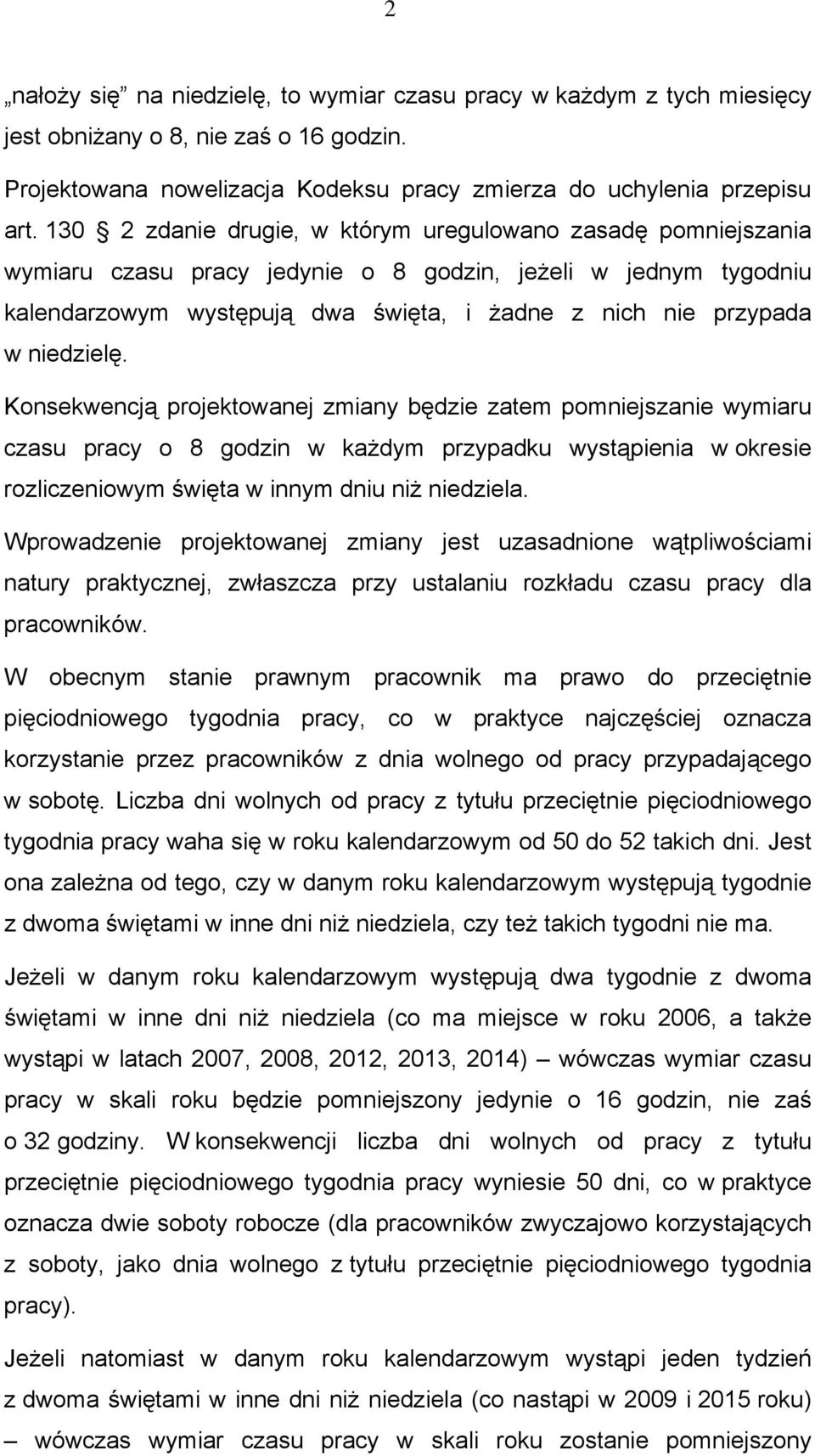 niedzielę. Konsekwencją projektowanej zmiany będzie zatem pomniejszanie wymiaru czasu pracy o 8 godzin w każdym przypadku wystąpienia w okresie rozliczeniowym święta w innym dniu niż niedziela.