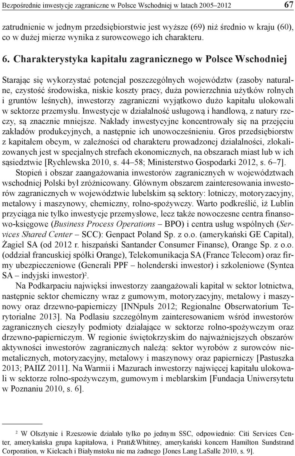 Charakterystyka kapitału zagranicznego w Polsce Wschodniej Starając się wykorzystać potencjał poszczególnych województw (zasoby naturalne, czystość środowiska, niskie koszty pracy, duża powierzchnia