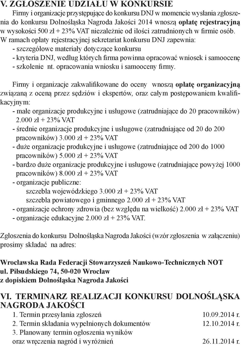 W ramach opłaty rejestracyjnej sekretariat konkursu DNJ zapewnia: - szczegółowe materiały dotyczące konkursu - kryteria DNJ, według których firma powinna opracować wniosek i samoocenę - szkolenie nt.