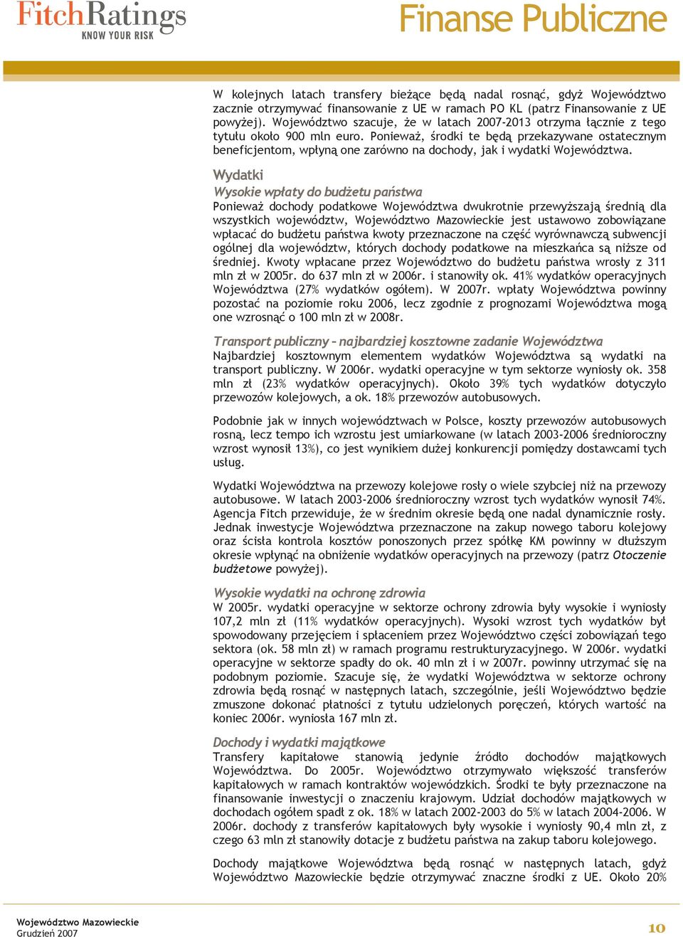 Ponieważ, środki te będą przekazywane ostatecznym beneficjentom, wpłyną one zarówno na dochody, jak i wydatki Województwa.
