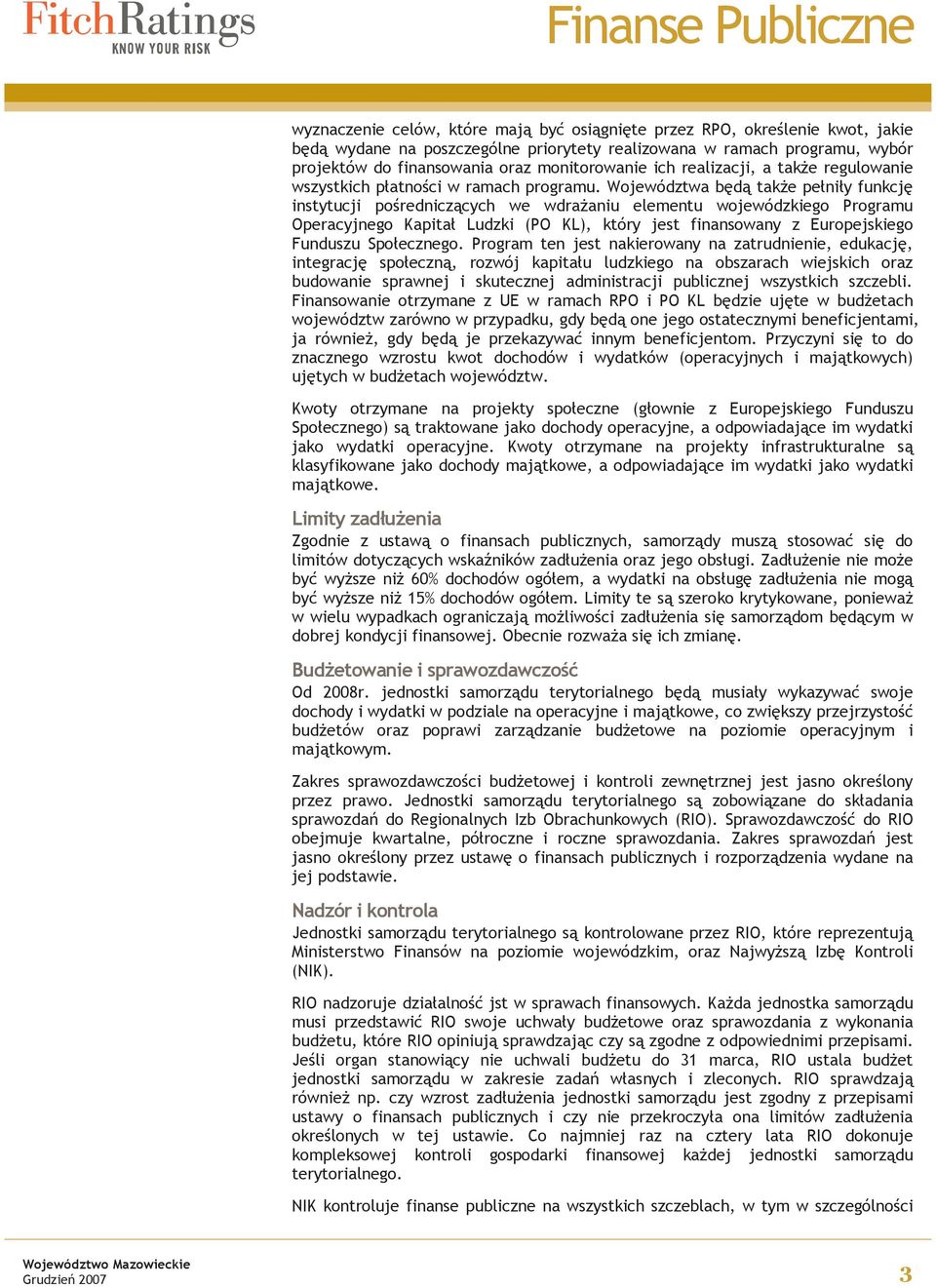 Województwa będą także pełniły funkcję instytucji pośredniczących we wdrażaniu elementu wojewódzkiego Programu Operacyjnego Kapitał Ludzki (PO KL), który jest finansowany z Europejskiego Funduszu