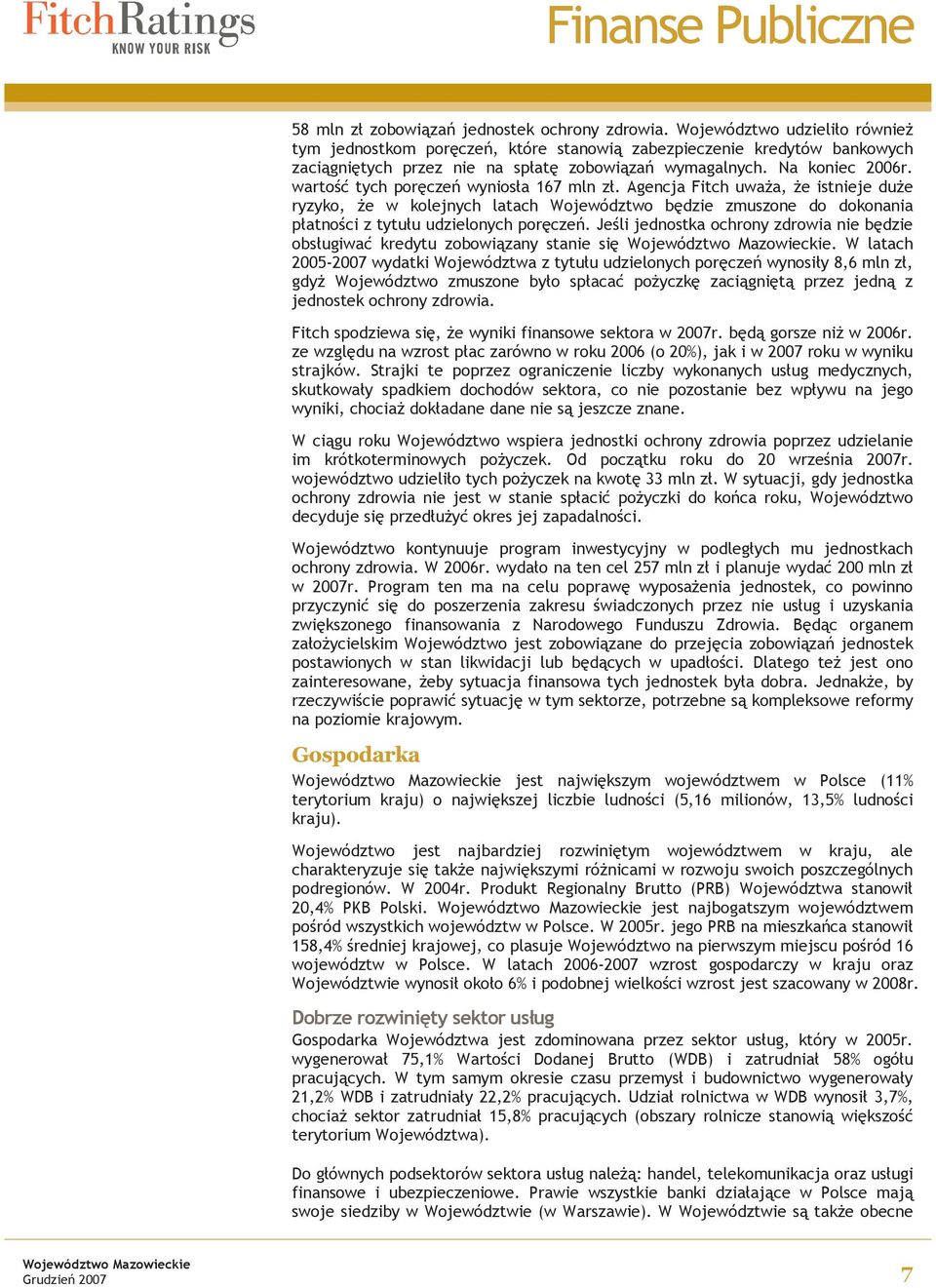 wartość tych poręczeń wyniosła 167 mln zł. Agencja Fitch uważa, że istnieje duże ryzyko, że w kolejnych latach Województwo będzie zmuszone do dokonania płatności z tytułu udzielonych poręczeń.