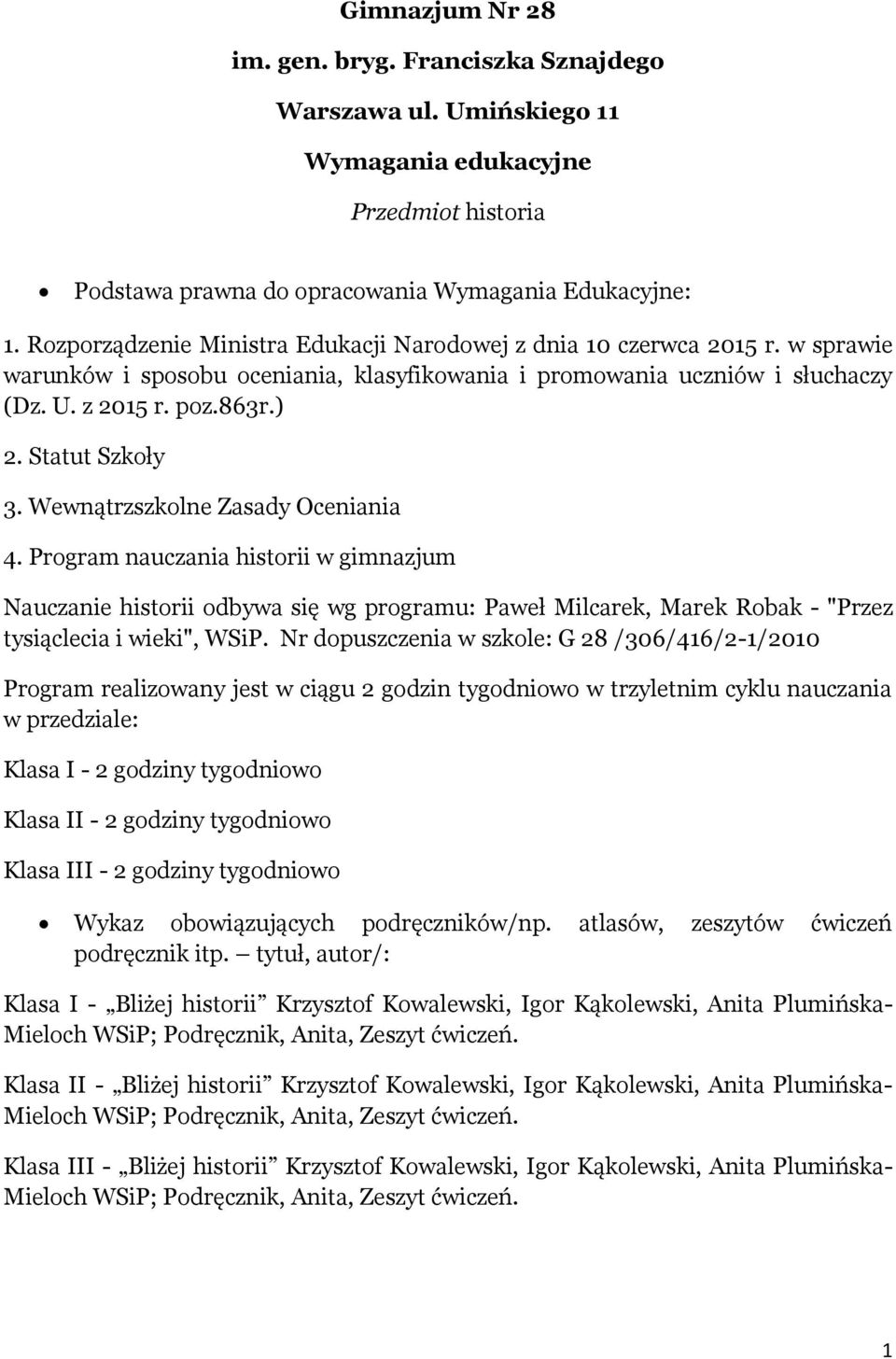 Statut Szkoły 3. Wewnątrzszkolne Zasady Oceniania 4. Program nauczania historii w gimnazjum Nauczanie historii odbywa się wg programu: Paweł Milcarek, Marek Robak - "Przez tysiąclecia i wieki", WSiP.