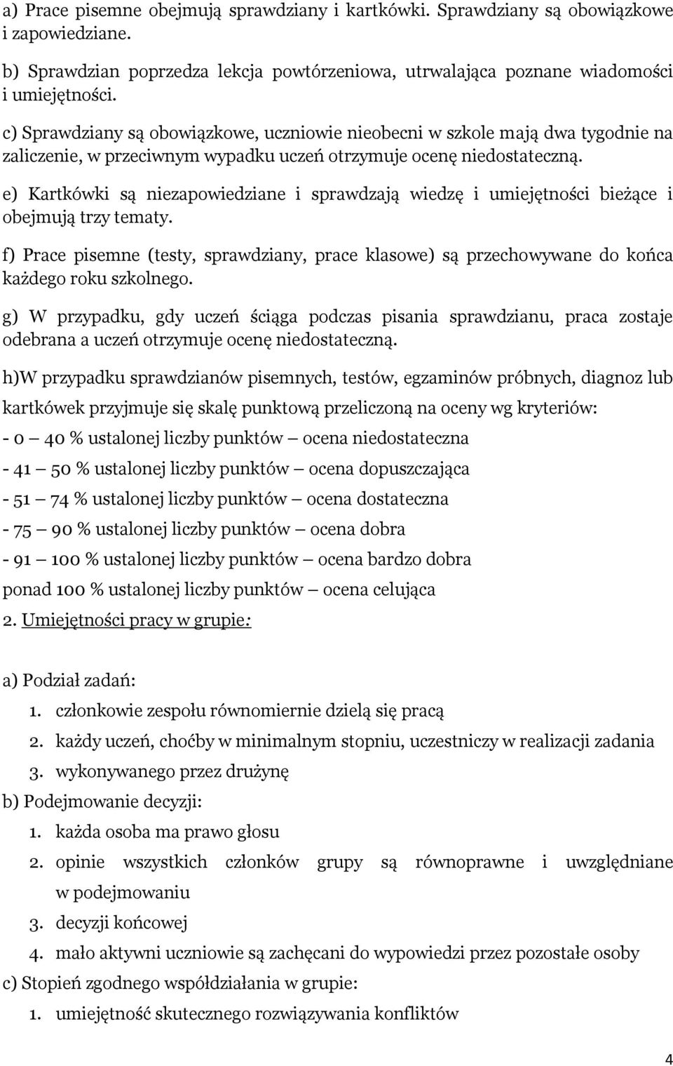 e) Kartkówki są niezapowiedziane i sprawdzają wiedzę i umiejętności bieżące i obejmują trzy tematy.