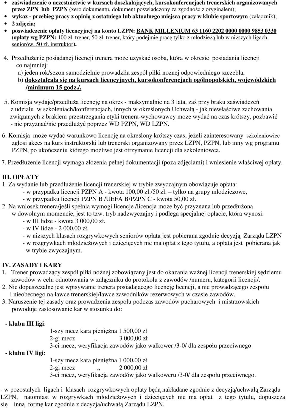 0330 (opłaty wg PZPN: 100 zł. trener, 50 zł. trener, który podejmie pracę tylko z młodzieżą lub w niższych ligach seniorów, 50 zł. instruktor). 4.