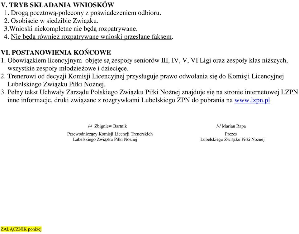 Obowiązkiem licencyjnym objęte są zespoły seniorów III, IV, V, VI Ligi oraz zespoły klas niższych, wszystkie zespoły młodzieżowe i dziecięce. 2.