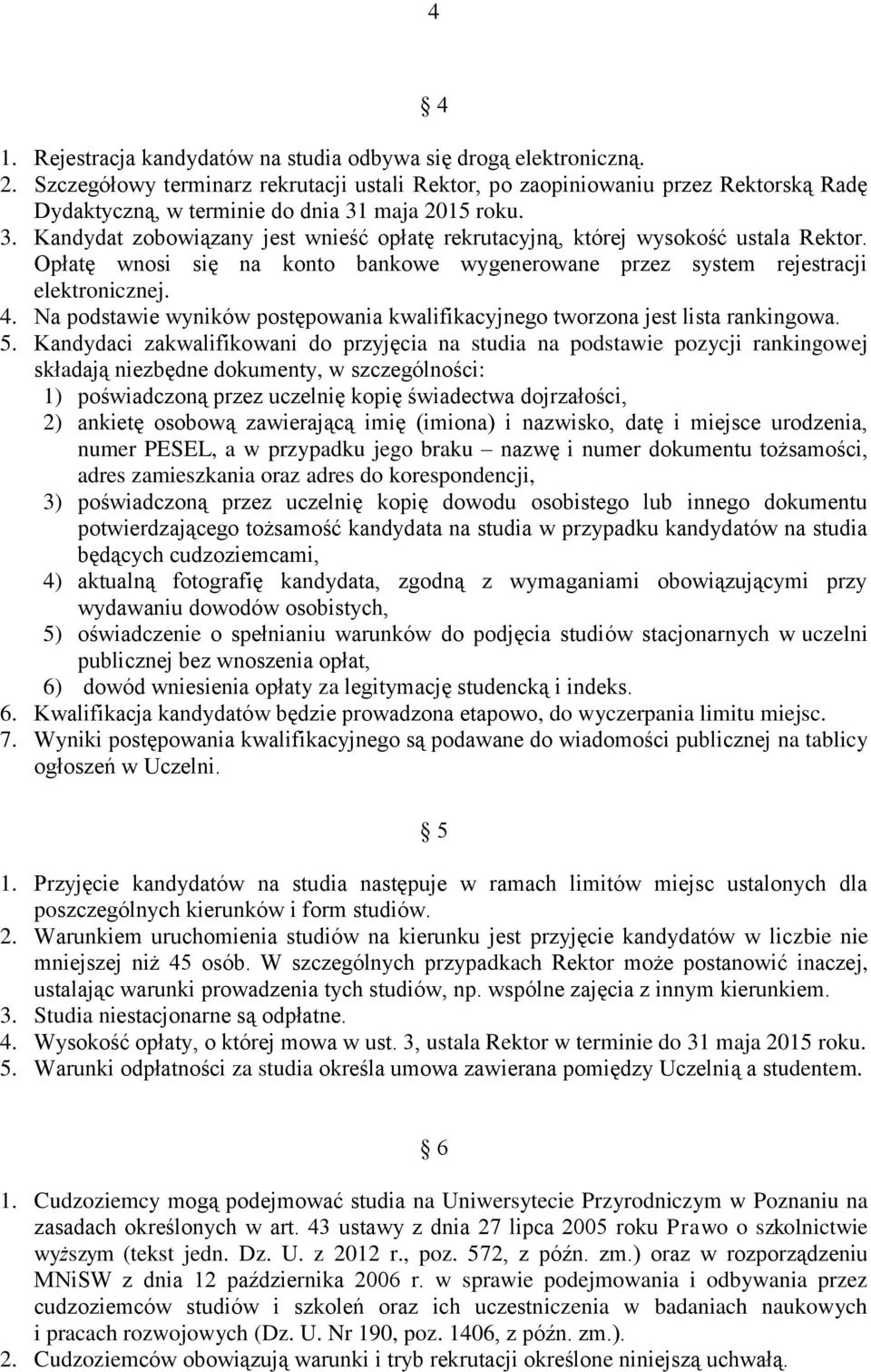 maja 2015 roku. 3. Kandydat zobowiązany jest wnieść opłatę rekrutacyjną, której wysokość ustala Rektor. Opłatę wnosi się na konto bankowe wygenerowane przez system rejestracji elektronicznej. 4.