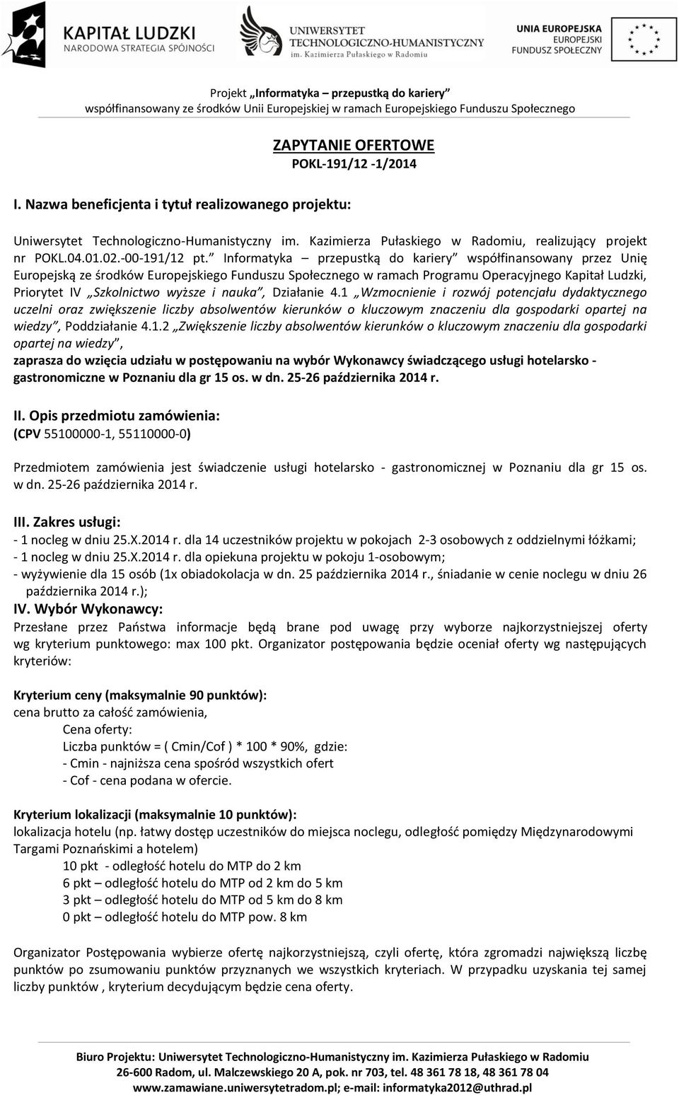 Informatyka przepustką do kariery współfinansowany przez Unię Europejską ze środków Europejskiego Funduszu Społecznego w ramach Programu Operacyjnego Kapitał Ludzki, Priorytet IV Szkolnictwo wyższe i