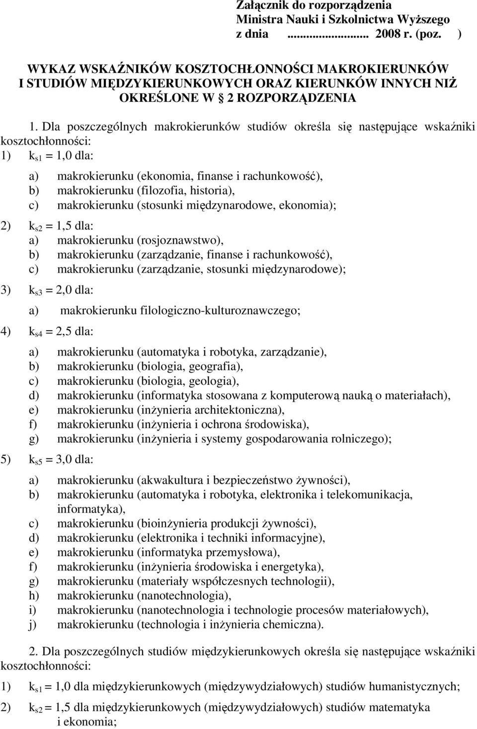 Dla poszczególnych makrokierunków studiów określa się następujące wskaźniki kosztochłonności: 1) k s1 = 1,0 dla: a) makrokierunku (ekonomia, finanse i rachunkowość), b) makrokierunku (filozofia,