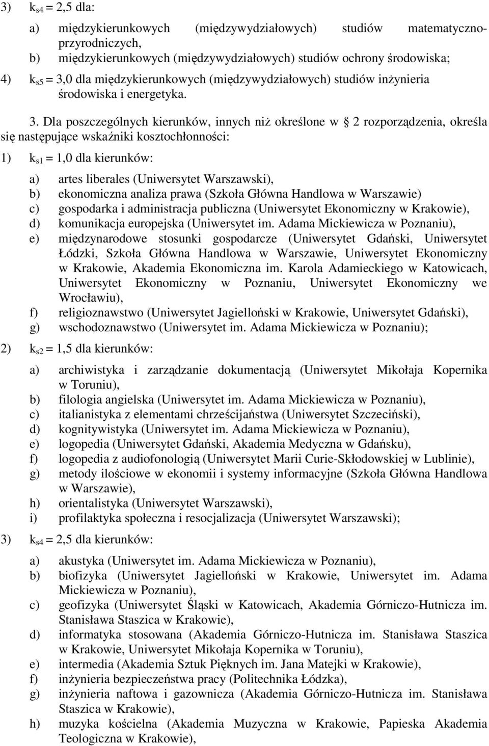 Dla poszczególnych kierunków, innych niż określone w 2 rozporządzenia, określa się następujące wskaźniki kosztochłonności: 1) k s1 = 1,0 dla kierunków: a) artes liberales (Uniwersytet Warszawski), b)