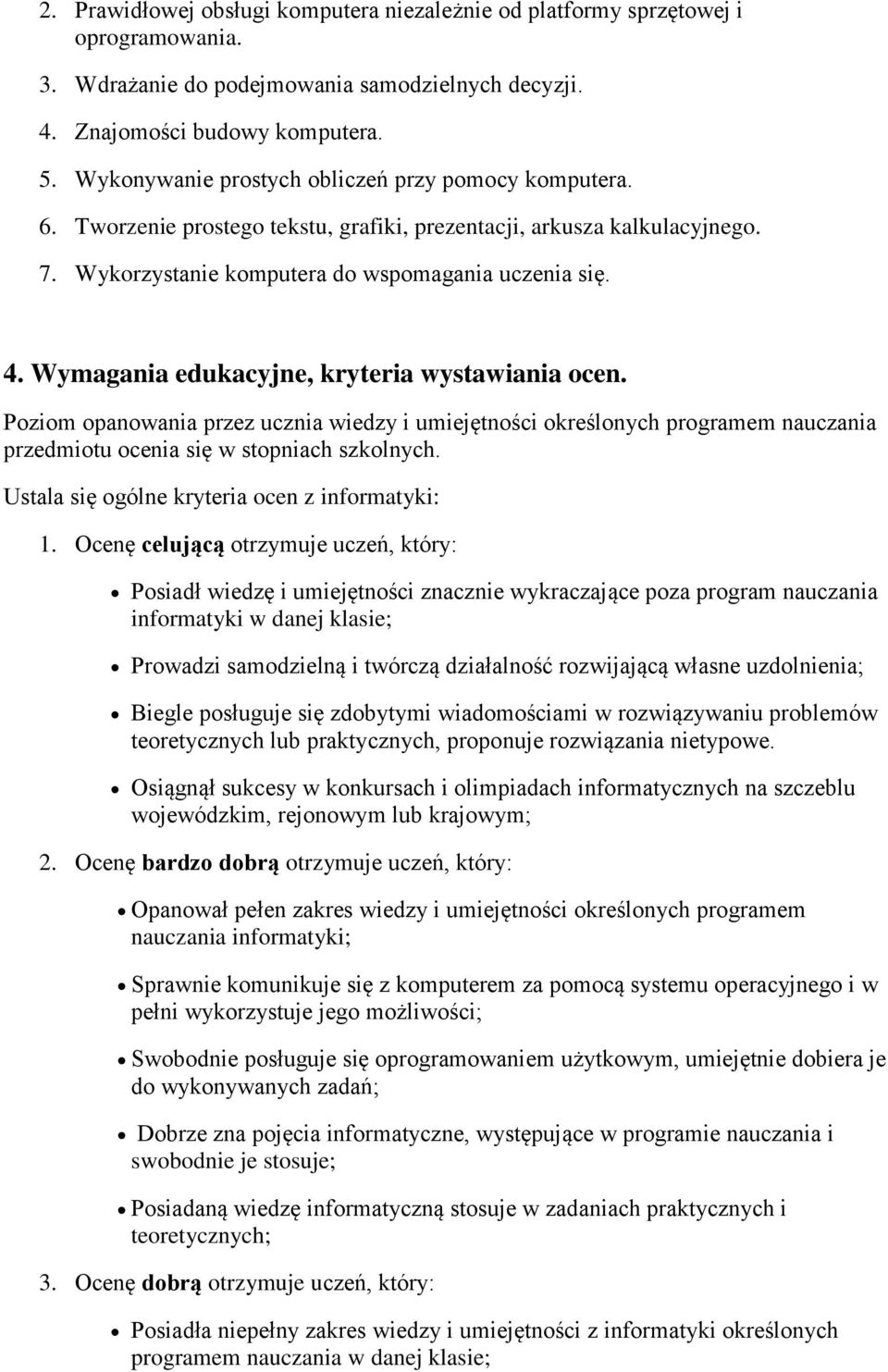 Wymagania edukacyjne, kryteria wystawiania ocen. Poziom opanowania przez ucznia wiedzy i umiejętności określonych programem nauczania przedmiotu ocenia się w stopniach szkolnych.