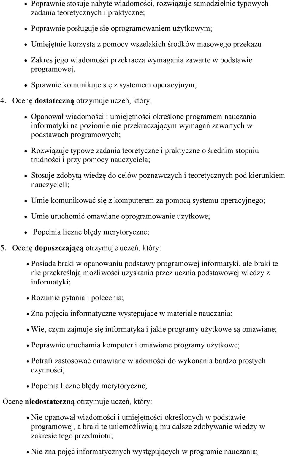 Ocenę dostateczną otrzymuje uczeń, który: Opanował wiadomości i umiejętności określone programem nauczania informatyki na poziomie nie przekraczającym wymagań zawartych w podstawach programowych;