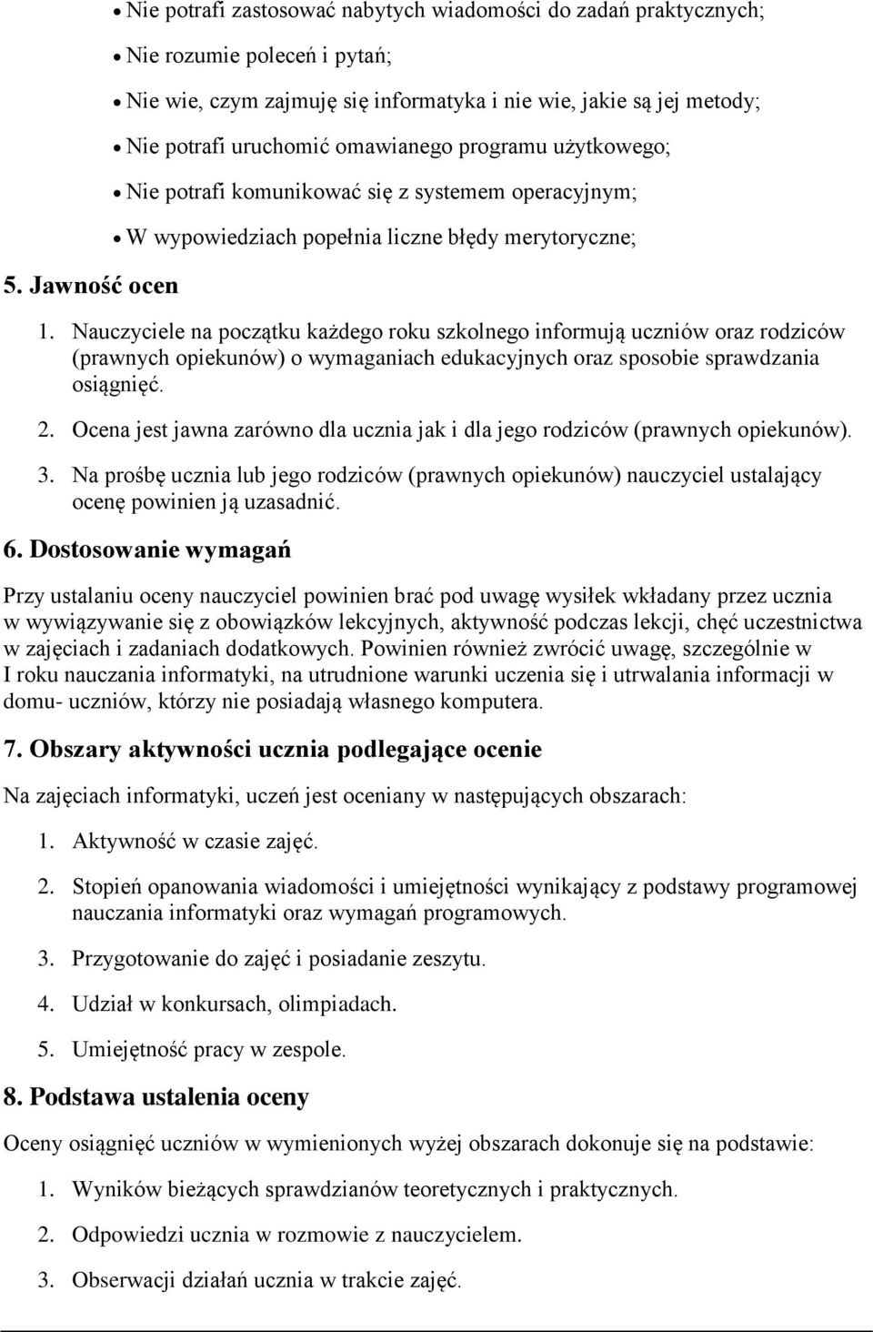 Nauczyciele na początku każdego roku szkolnego informują uczniów oraz rodziców (prawnych opiekunów) o wymaganiach edukacyjnych oraz sposobie sprawdzania osiągnięć. 2.