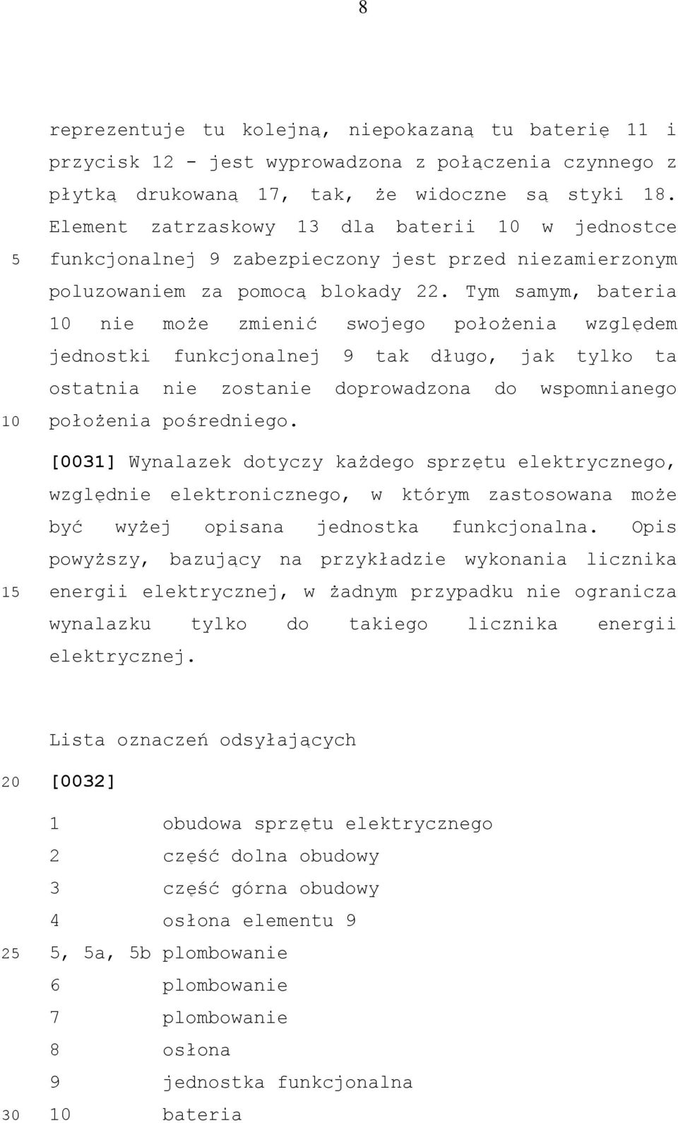 Tym samym, bateria nie może zmienić swojego położenia względem jednostki funkcjonalnej 9 tak długo, jak tylko ta ostatnia nie zostanie doprowadzona do wspomnianego położenia pośredniego.