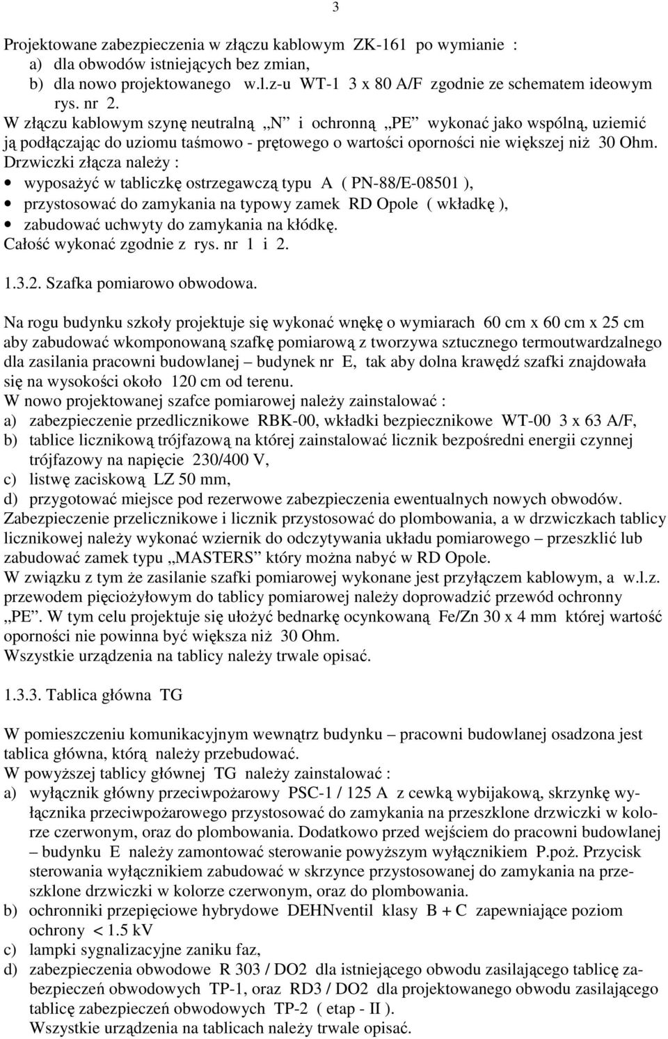 Drzwiczki złącza naleŝy : wyposaŝyć w tabliczkę ostrzegawczą typu A ( PN-88/E-08501 ), przystosować do zamykania na typowy zamek RD Opole ( wkładkę ), zabudować uchwyty do zamykania na kłódkę.