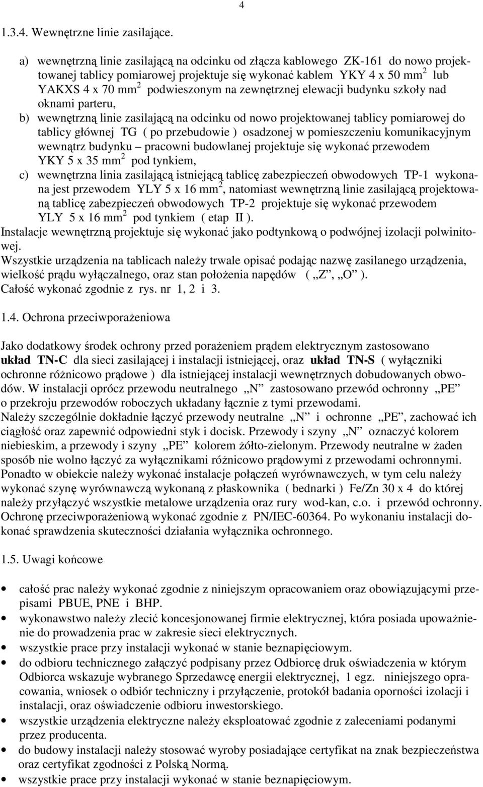 zewnętrznej elewacji budynku szkoły nad oknami parteru, b) wewnętrzną linie zasilającą na odcinku od nowo projektowanej tablicy pomiarowej do tablicy głównej TG ( po przebudowie ) osadzonej w