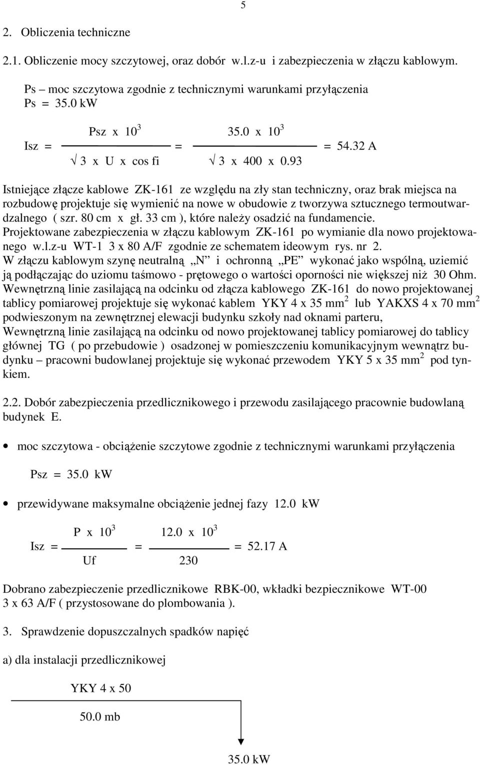 93 Istniejące złącze kablowe ZK-161 ze względu na zły stan techniczny, oraz brak miejsca na rozbudowę projektuje się wymienić na nowe w obudowie z tworzywa sztucznego termoutwardzalnego ( szr.