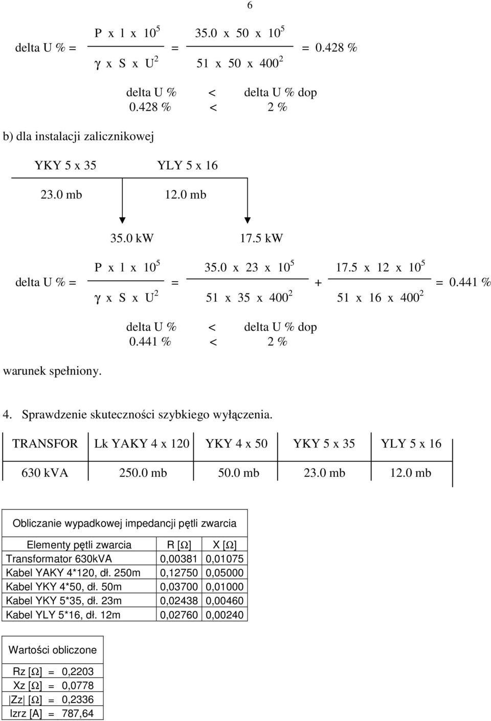 Sprawdzenie skuteczności szybkiego wyłączenia. TRANSFOR Lk YAKY 4 x 120 YKY 4 x 50 YKY 5 x 35 YLY 5 x 16 630 kva 250.0 mb 50.0 mb 23.0 mb 12.