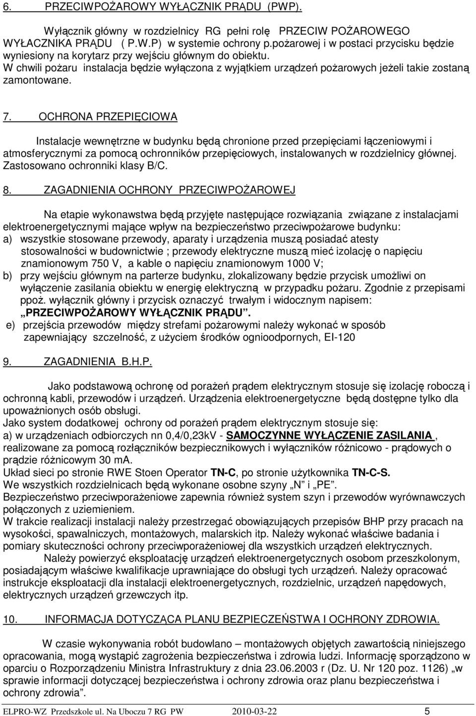 W chwili pożaru instalacja będzie wyłączona z wyjątkiem urządzeń pożarowych jeżeli takie zostaną zamontowane. 7.