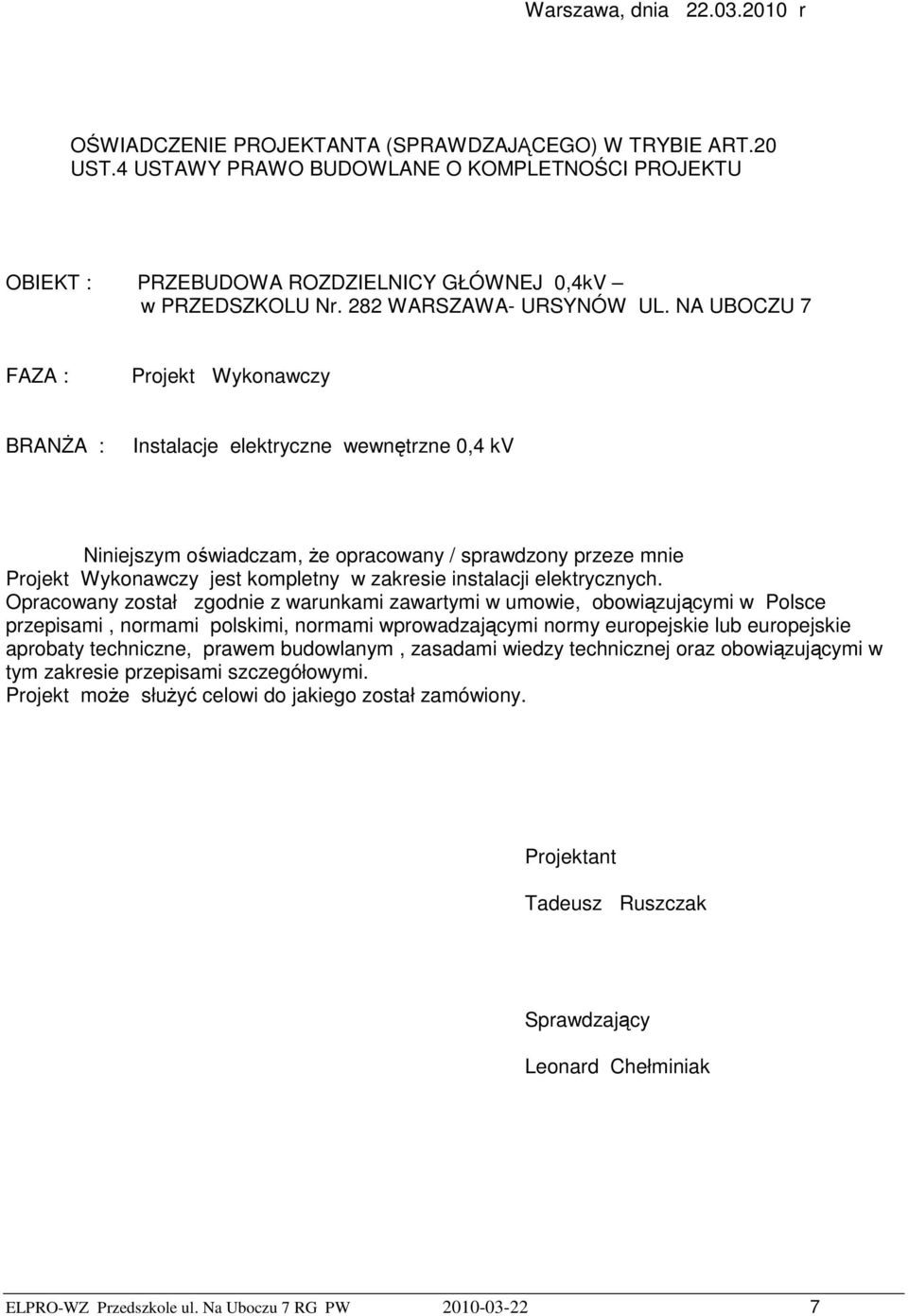 NA UBOCZU 7 FAZA : Projekt Wykonawczy BRANŻA : Instalacje elektryczne wewnętrzne 0,4 kv Niniejszym oświadczam, że opracowany / sprawdzony przeze mnie Projekt Wykonawczy jest kompletny w zakresie