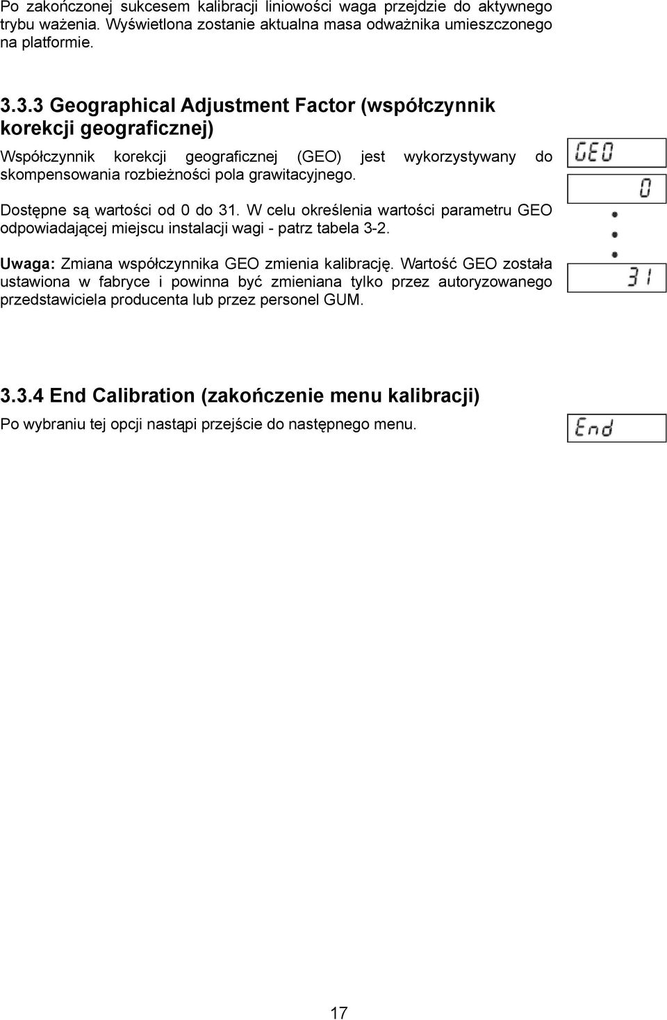 Dostępne są wartości od 0 do 31. W celu określenia wartości parametru GEO odpowiadającej miejscu instalacji wagi - patrz tabela 3-2. Uwaga: Zmiana współczynnika GEO zmienia kalibrację.