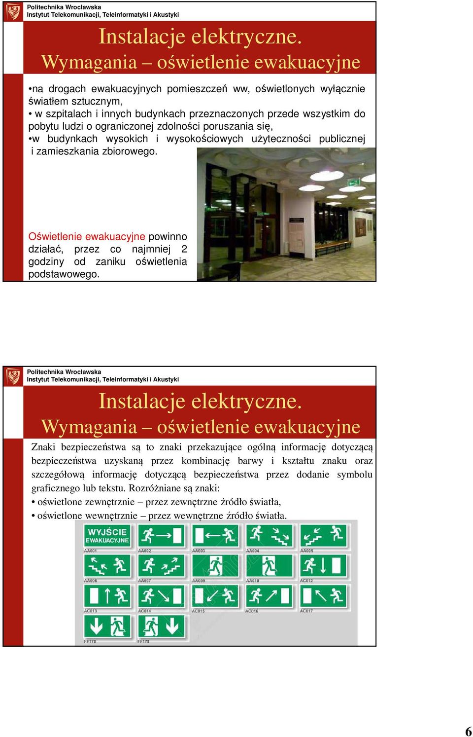 Oświetlenie ewakuacyjne powinno działać, przez co najmniej 2 godziny od zaniku oświetlenia podstawowego.