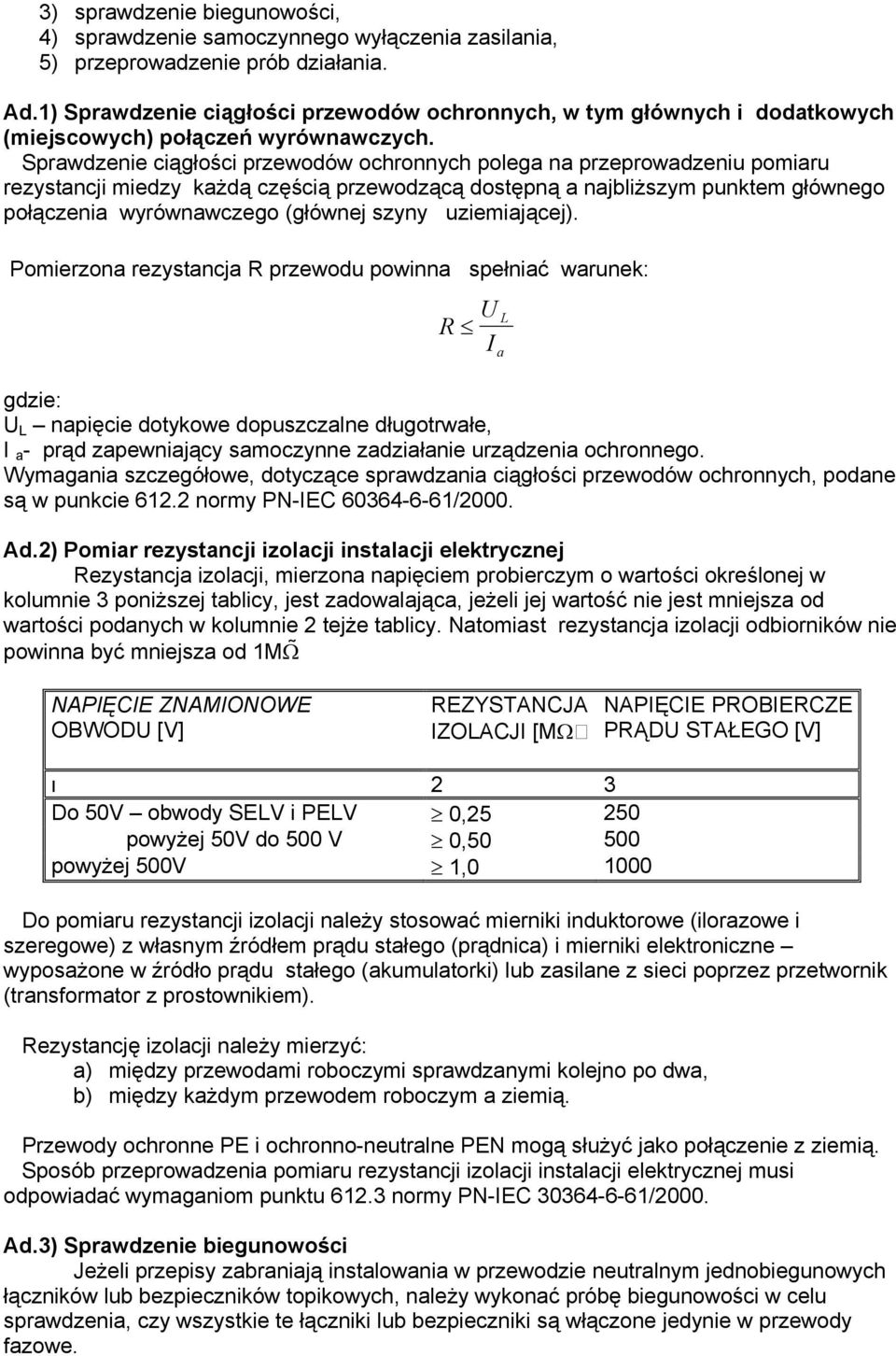 Sprawdzenie ciągłości przewodów ochronnych polega na przeprowadzeniu pomiaru rezystancji miedzy każdą częścią przewodzącą dostępną a najbliższym punktem głównego połączenia wyrównawczego (głównej