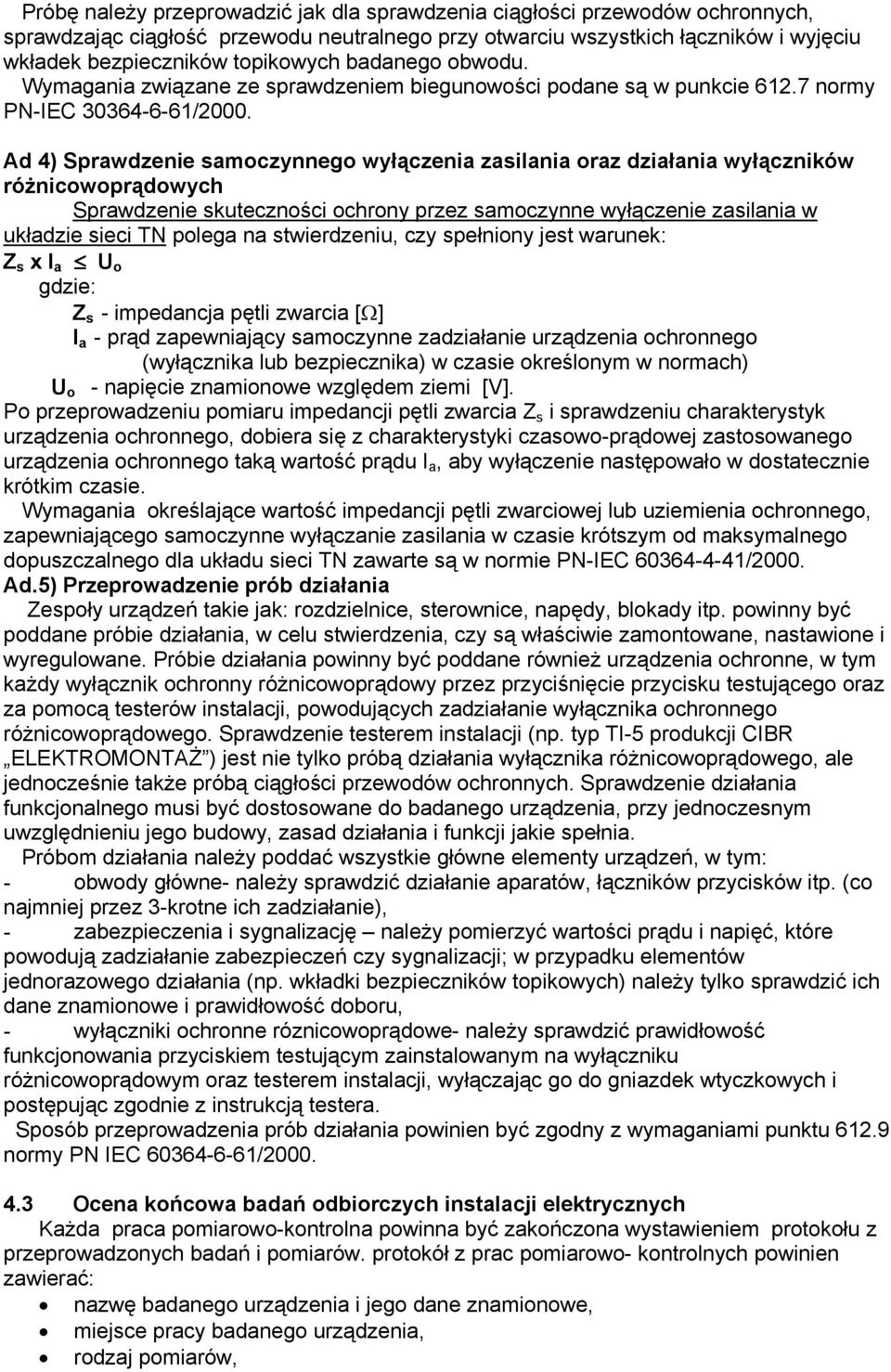 Ad 4) Sprawdzenie samoczynnego wyłączenia zasilania oraz działania wyłączników różnicowoprądowych Sprawdzenie skuteczności ochrony przez samoczynne wyłączenie zasilania w układzie sieci TN polega na