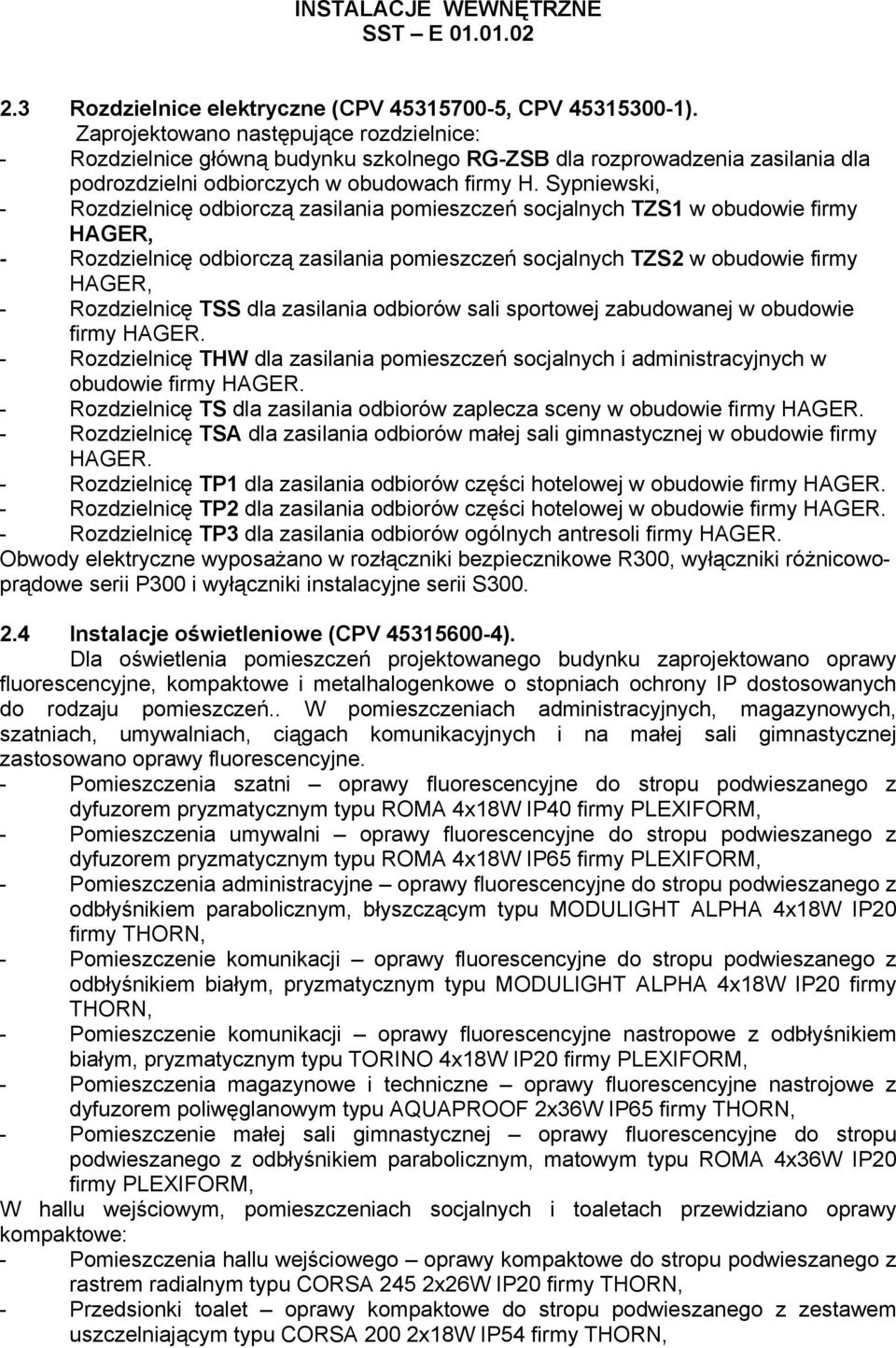 Sypniewski, - Rozdzielnicę odbiorczą zasilania pomieszczeń socjalnych TZS1 w obudowie firmy HAGER, - Rozdzielnicę odbiorczą zasilania pomieszczeń socjalnych TZS2 w obudowie firmy HAGER, -