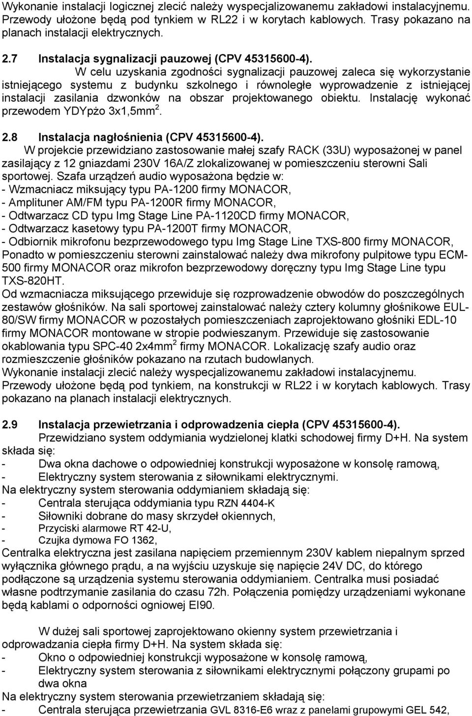 W celu uzyskania zgodności sygnalizacji pauzowej zaleca się wykorzystanie istniejącego systemu z budynku szkolnego i równoległe wyprowadzenie z istniejącej instalacji zasilania dzwonków na obszar
