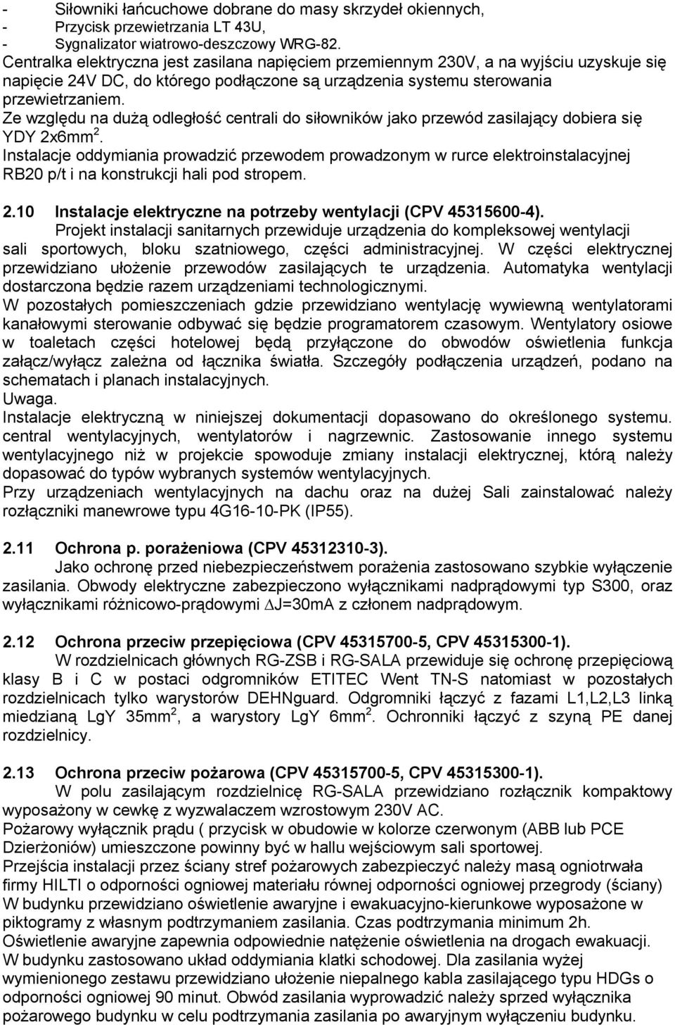 Ze względu na dużą odległość centrali do siłowników jako przewód zasilający dobiera się YDY 2x6mm 2.