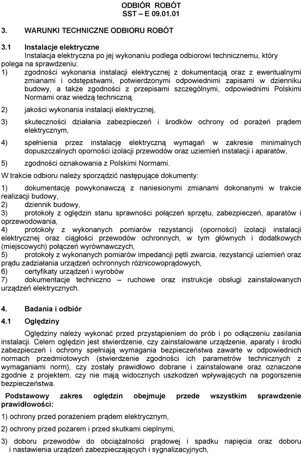 ewentualnymi zmianami i odstępstwami, potwierdzonymi odpowiednimi zapisami w dzienniku budowy, a także zgodności z przepisami szczególnymi, odpowiednimi Polskimi Normami oraz wiedzą techniczną.
