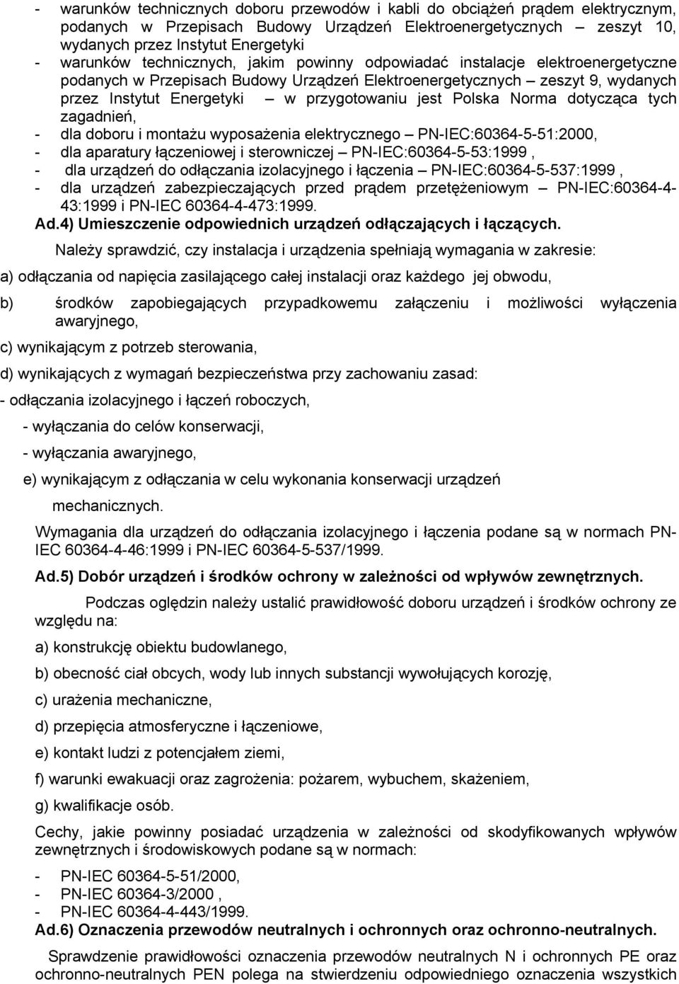 Polska Norma dotycząca tych zagadnień, - dla doboru i montażu wyposażenia elektrycznego PN-IEC:60364-5-51:2000, - dla aparatury łączeniowej i sterowniczej PN-IEC:60364-5-53:1999, - dla urządzeń do