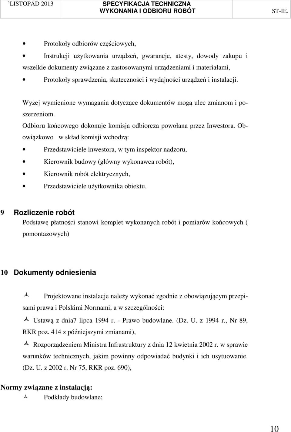 Odbioru końcowego dokonuje komisja odbiorcza powołana przez Inwestora.