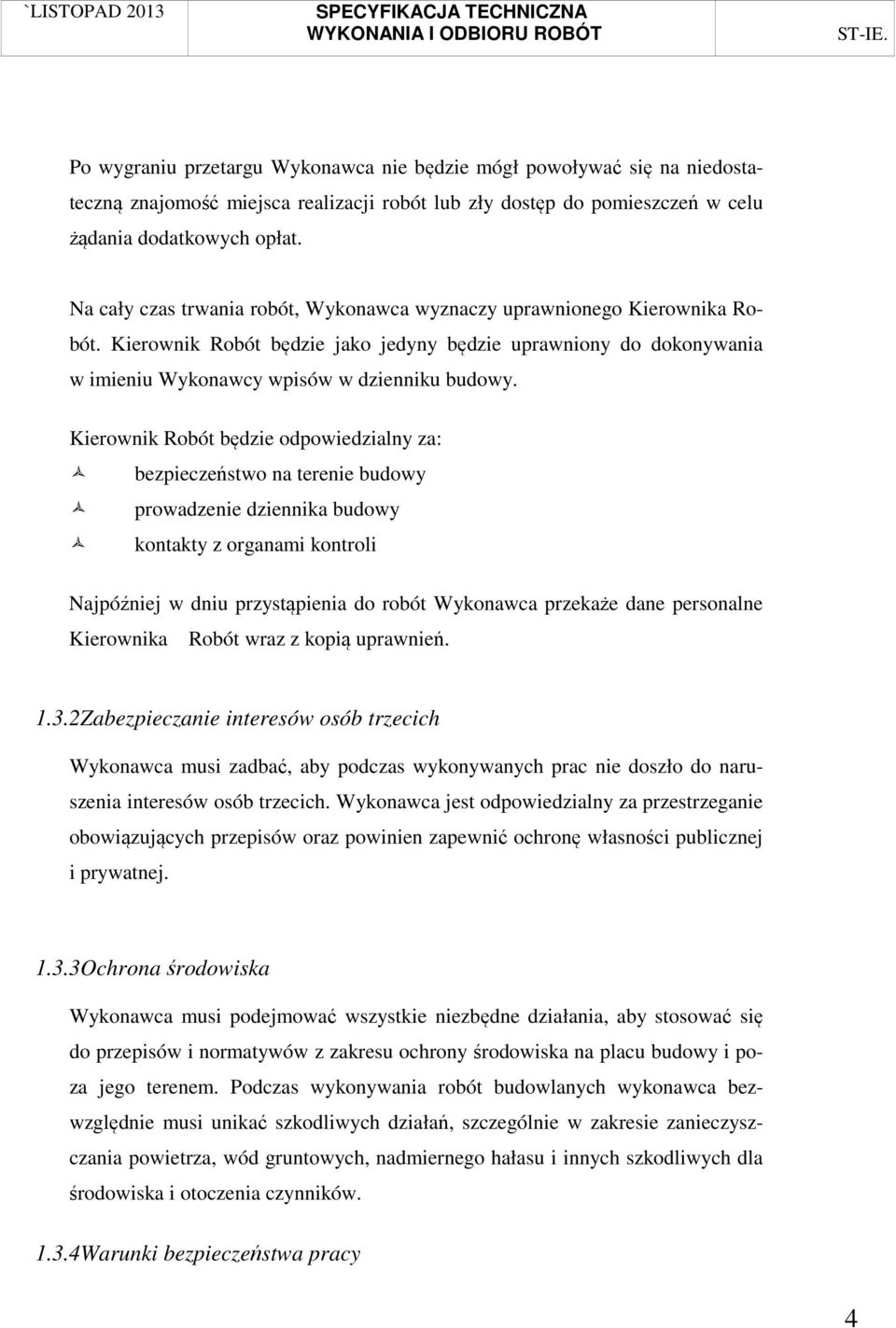 Kierownik Robót będzie odpowiedzialny za: bezpieczeństwo na terenie budowy prowadzenie dziennika budowy kontakty z organami kontroli Najpóźniej w dniu przystąpienia do robót Wykonawca przekaże dane