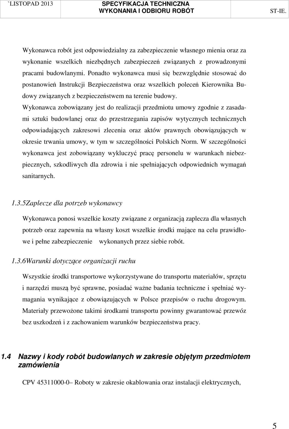 Wykonawca zobowiązany jest do realizacji przedmiotu umowy zgodnie z zasadami sztuki budowlanej oraz do przestrzegania zapisów wytycznych technicznych odpowiadających zakresowi zlecenia oraz aktów