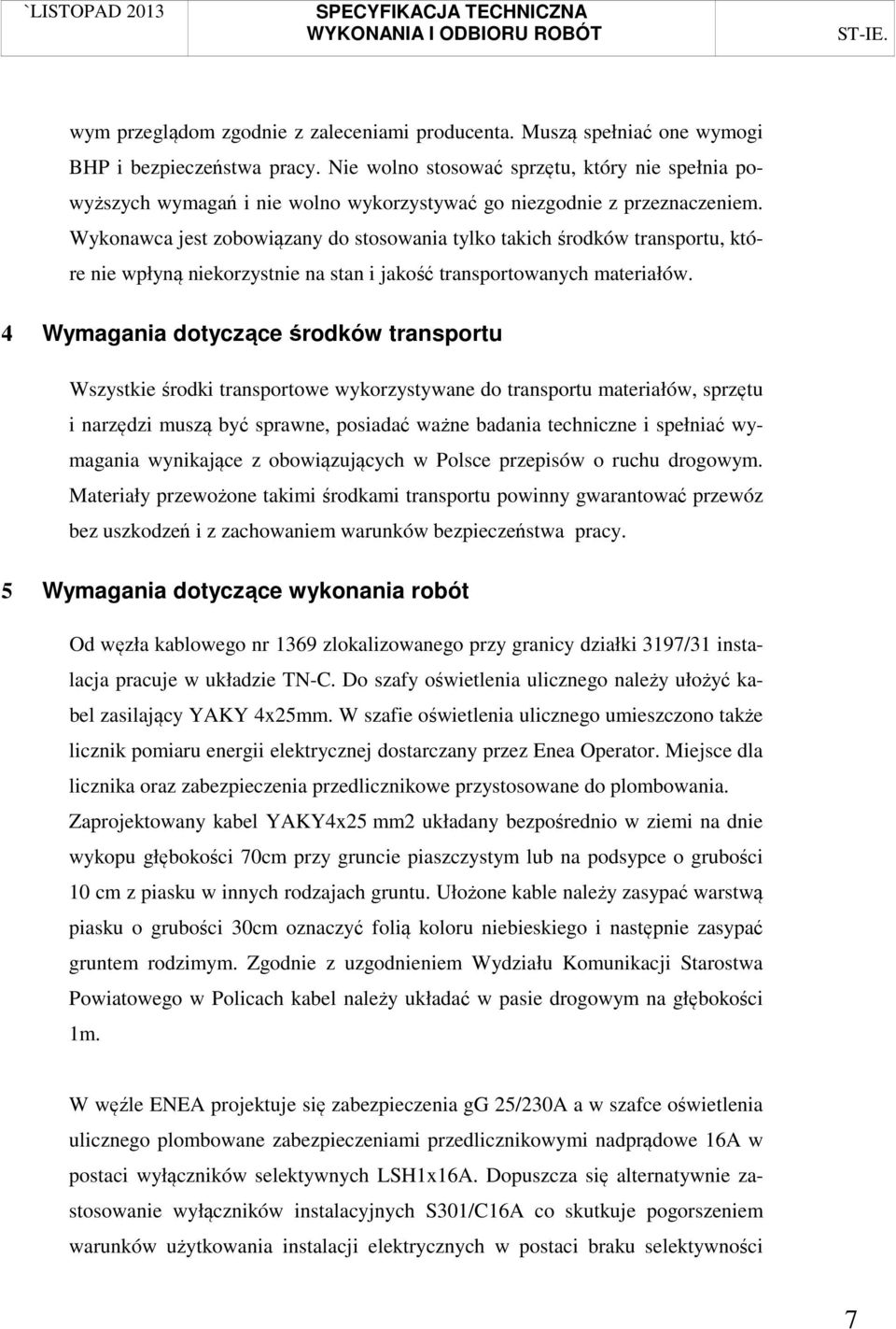 Wykonawca jest zobowiązany do stosowania tylko takich środków transportu, które nie wpłyną niekorzystnie na stan i jakość transportowanych materiałów.