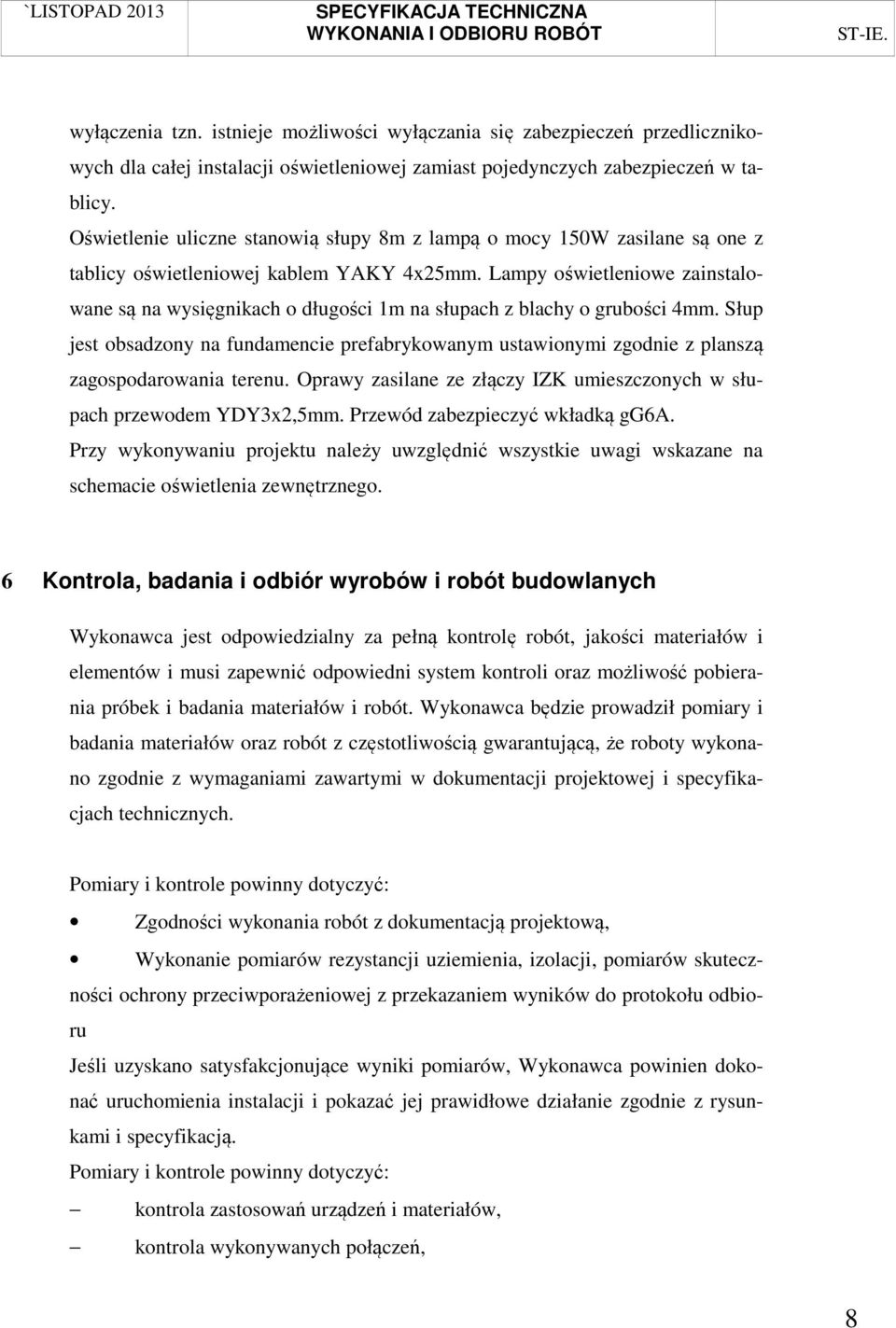Lampy oświetleniowe zainstalowane są na wysięgnikach o długości 1m na słupach z blachy o grubości 4mm.