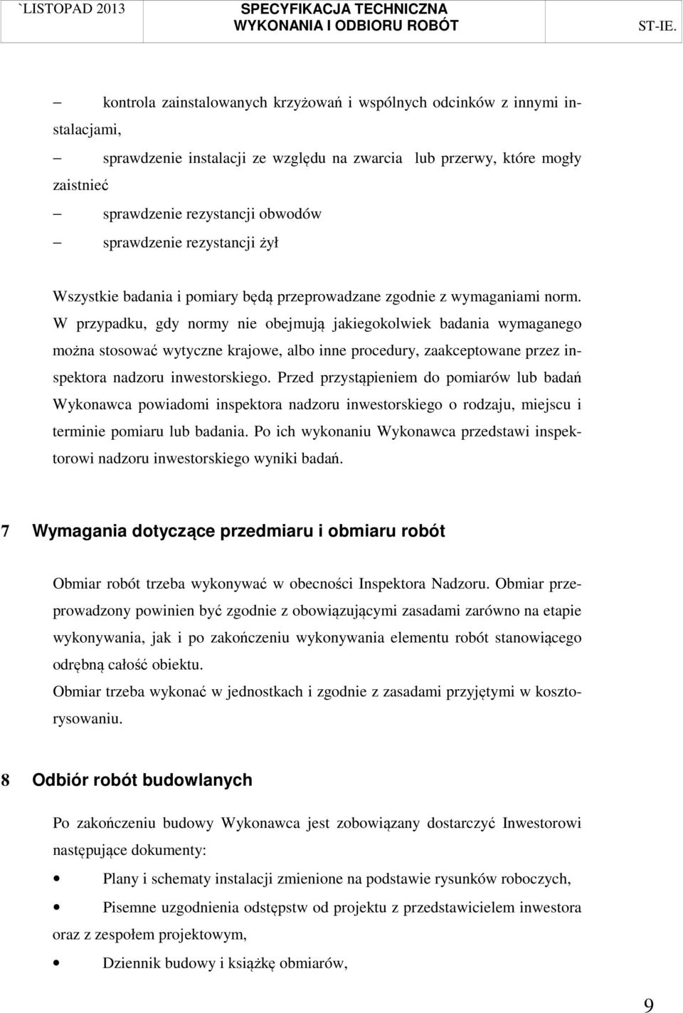 W przypadku, gdy normy nie obejmują jakiegokolwiek badania wymaganego można stosować wytyczne krajowe, albo inne procedury, zaakceptowane przez inspektora nadzoru inwestorskiego.